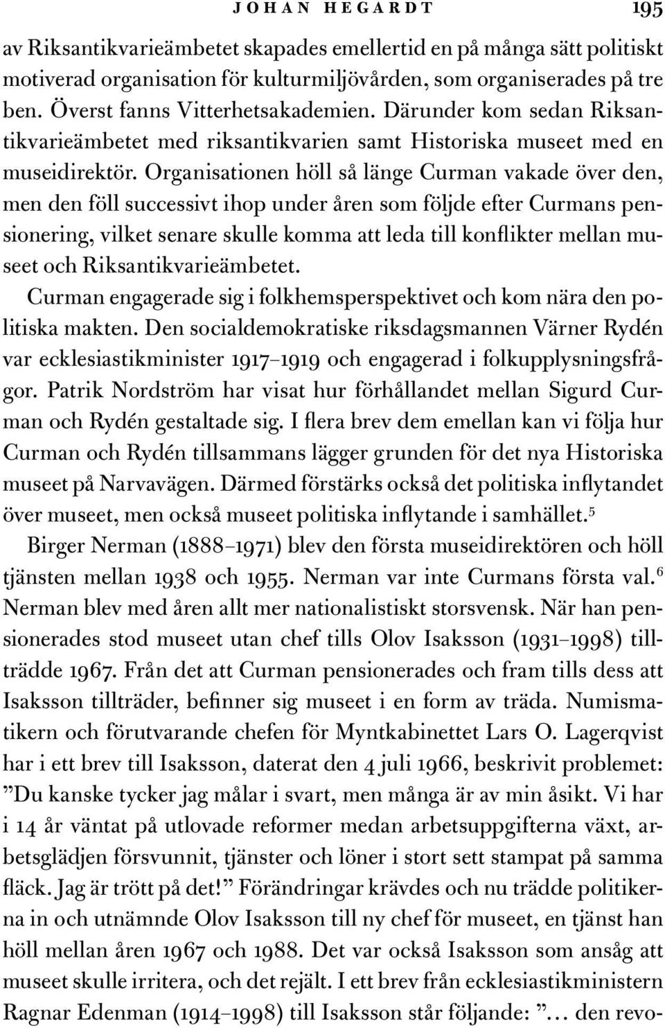 Organisationen höll så länge Curman vakade över den, men den föll successivt ihop under åren som följde efter Curmans pensionering, vilket senare skulle komma att leda till konflikter mellan museet