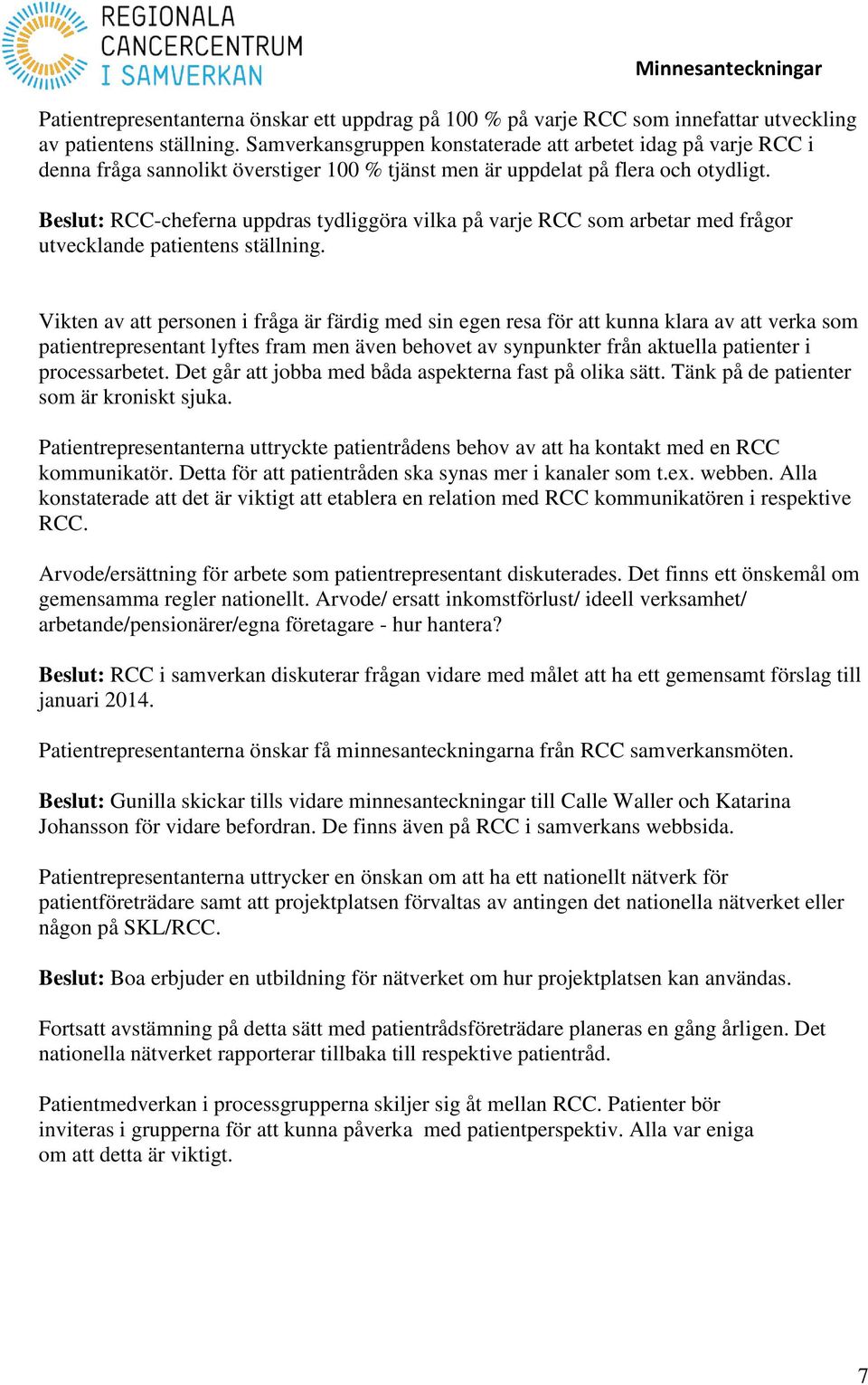 Beslut: RCC-cheferna uppdras tydliggöra vilka på varje RCC som arbetar med frågor utvecklande patientens ställning.