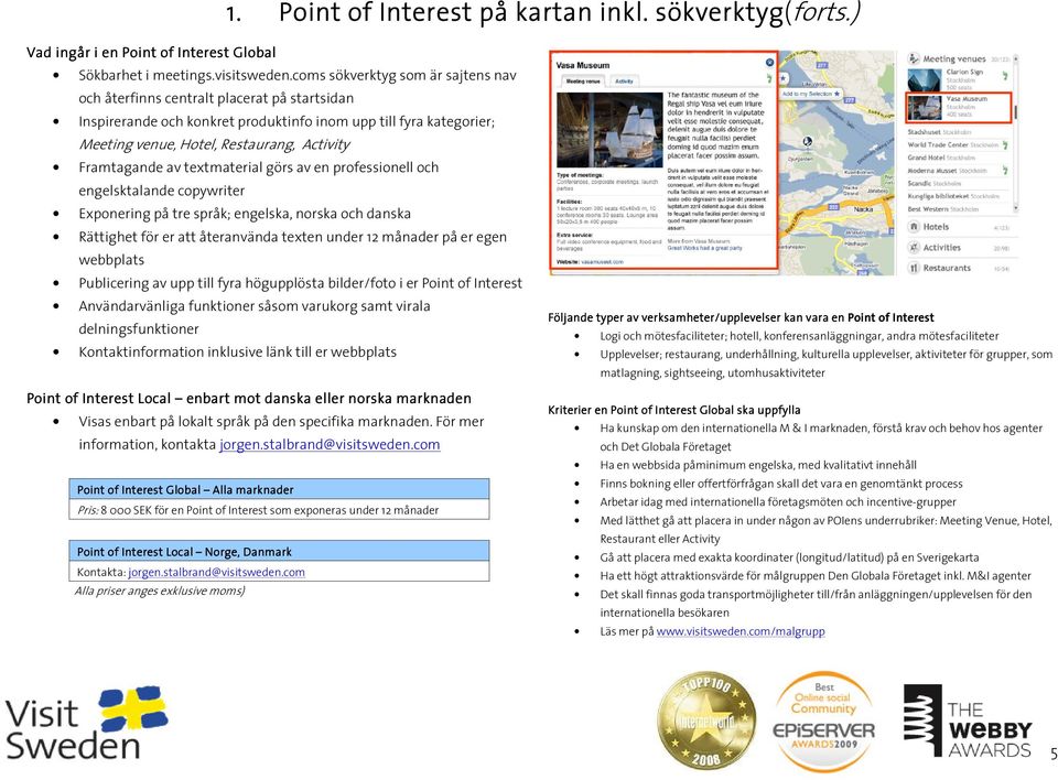 Framtagande av textmaterial görs av en professionell och engelsktalande copywriter Exponering på tre språk; engelska, norska och danska Rättighet för er att återanvända texten under 12 månader på er