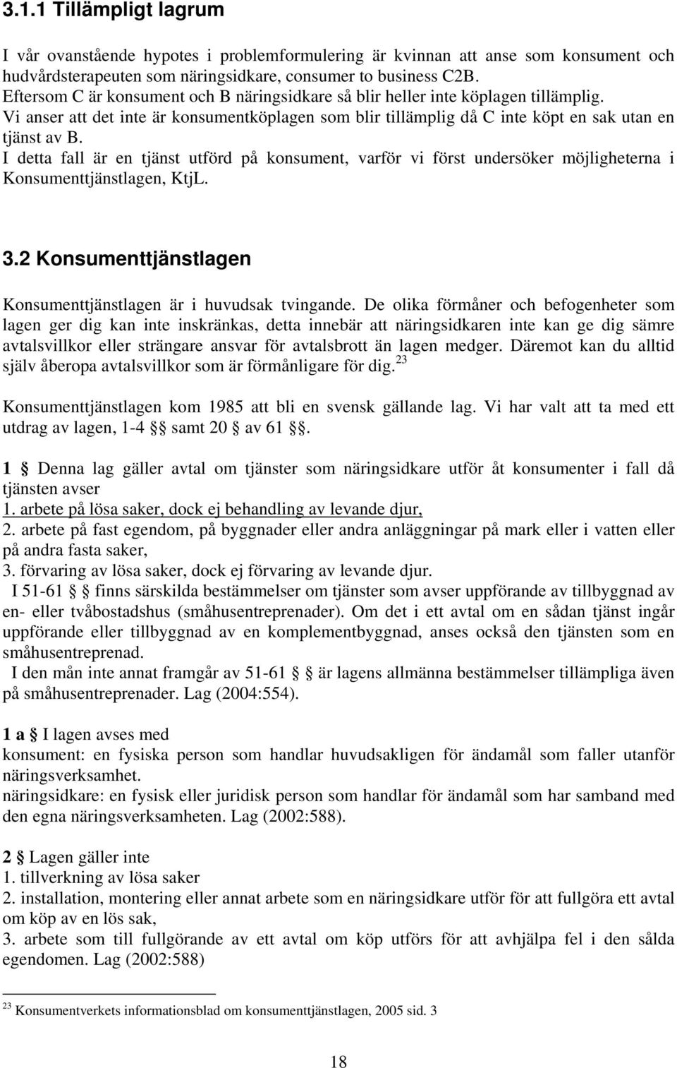 I detta fall är en tjänst utförd på konsument, varför vi först undersöker möjligheterna i Konsumenttjänstlagen, KtjL. 3.2 Konsumenttjänstlagen Konsumenttjänstlagen är i huvudsak tvingande.