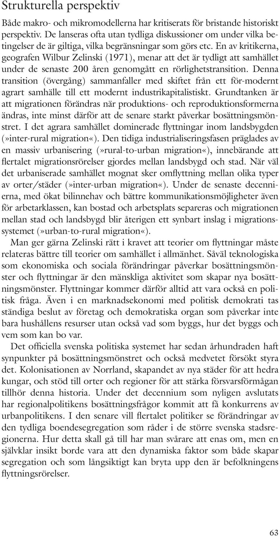 En av kritikerna, geografen Wilbur Zelinski (1971), menar att det är tydligt att samhället under de senaste 200 åren genomgått en rörlighetstransition.