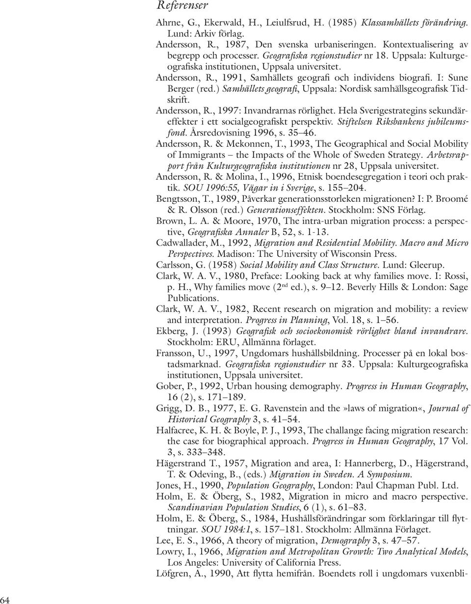 ) Samhällets geografi, Uppsala: Nordisk samhällsgeografisk Tidskrift. Andersson, R., 1997: Invandrarnas rörlighet. Hela Sverigestrategins sekundäreffekter i ett socialgeografiskt perspektiv.