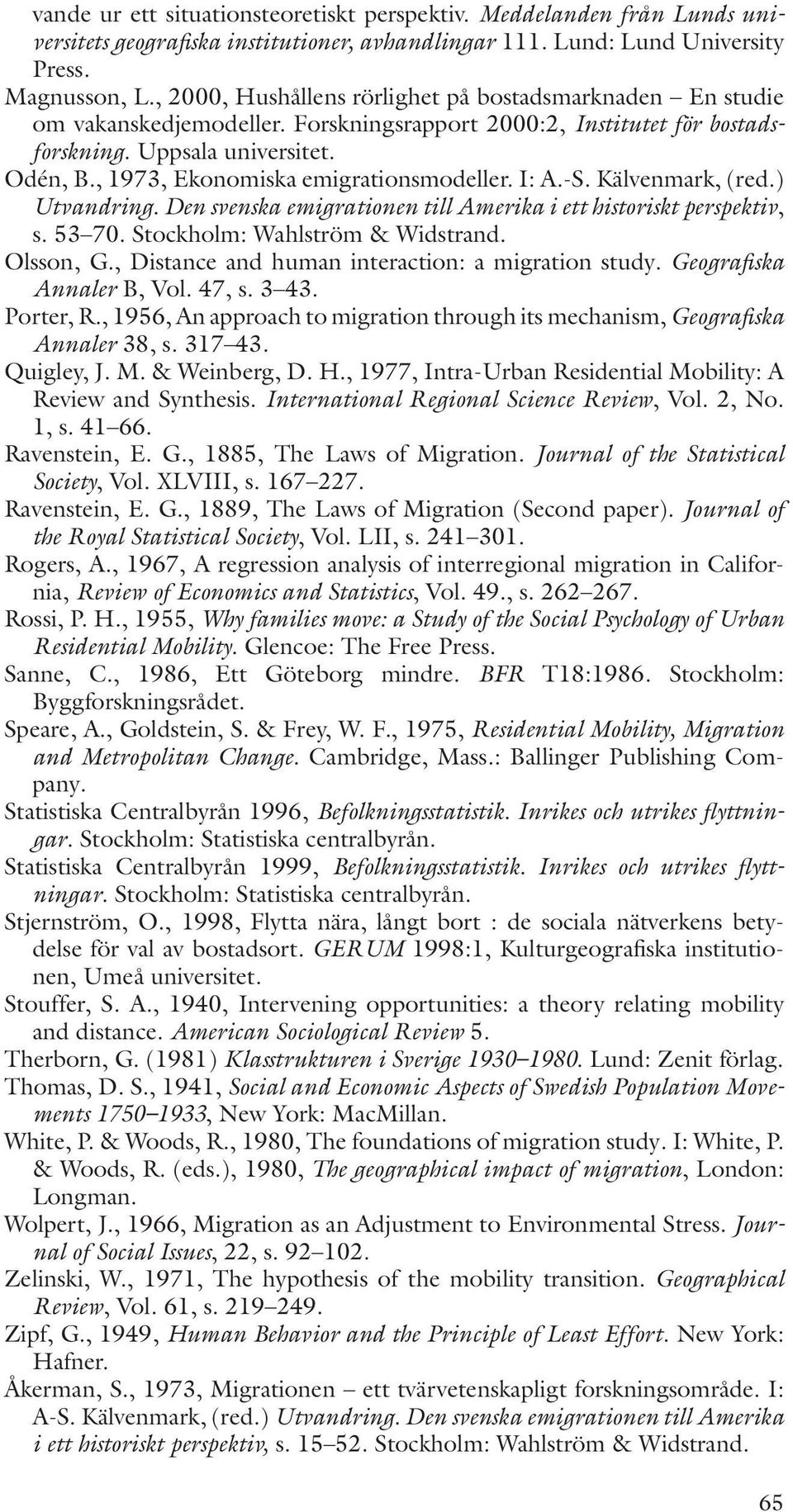 , 1973, Ekonomiska emigrationsmodeller. I: A.-S. Kälvenmark, (red.) Utvandring. Den svenska emigrationen till Amerika i ett historiskt perspektiv, s. 53 70. Stockholm: Wahlström & Widstrand.