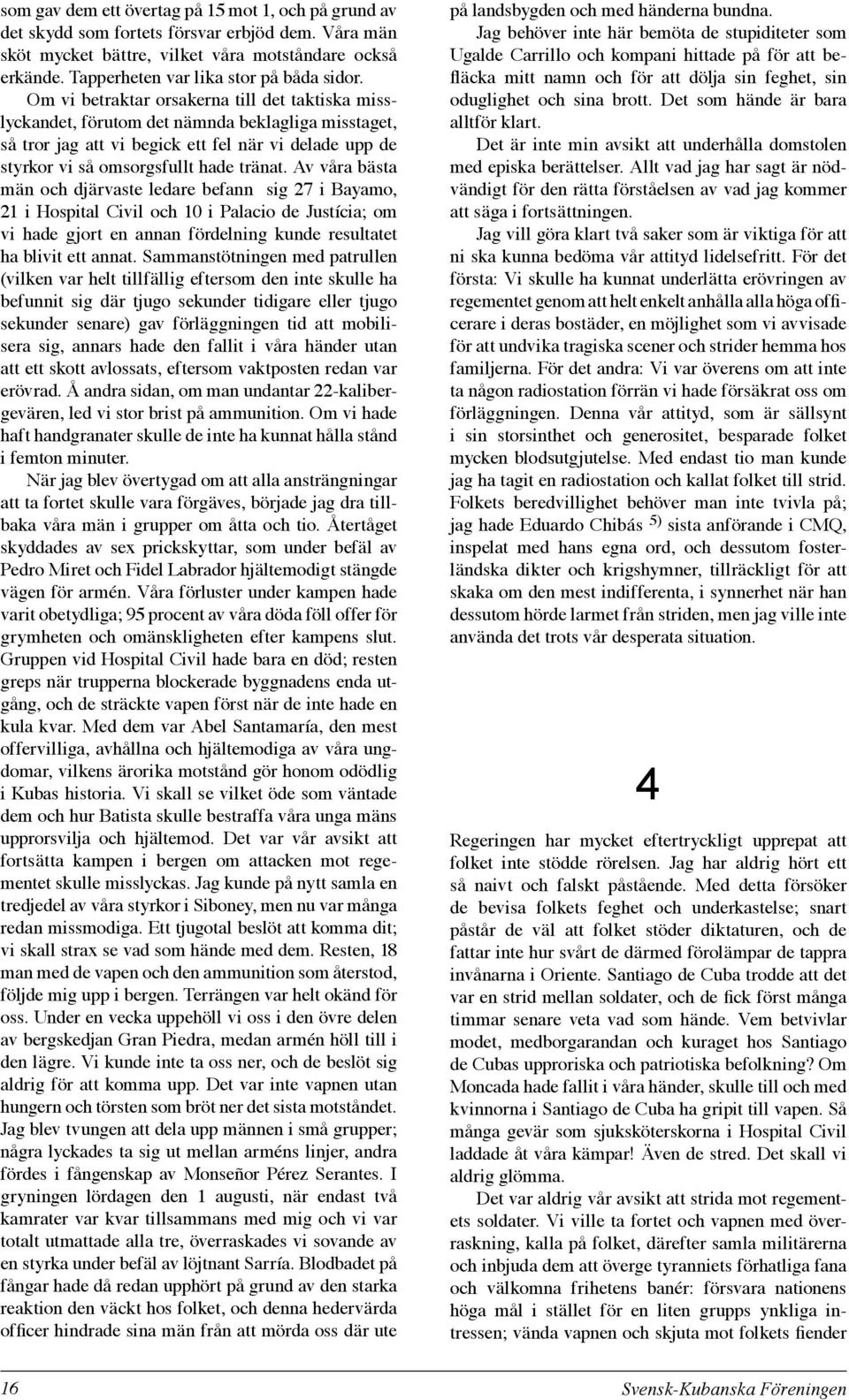 Om vi betraktar orsakerna till det taktiska misslyckandet, förutom det nämnda beklagliga misstaget, så tror jag att vi begick ett fel när vi delade upp de styrkor vi så omsorgsfullt hade tränat.