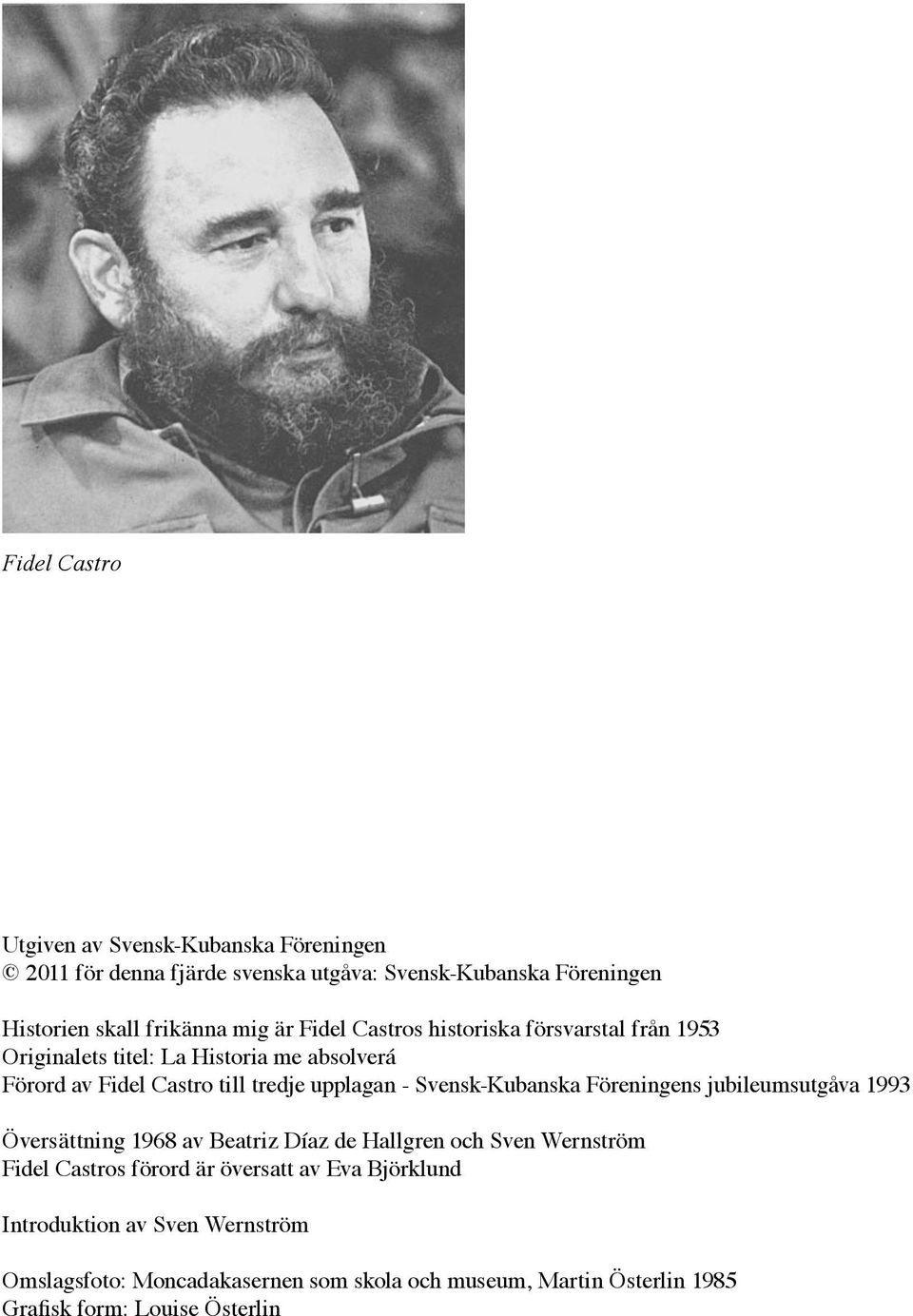 Svensk-Kubanska Föreningens jubileumsutgåva 1993 Översättning 1968 av Beatriz Díaz de Hallgren och Sven Wernström Fidel Castros förord är