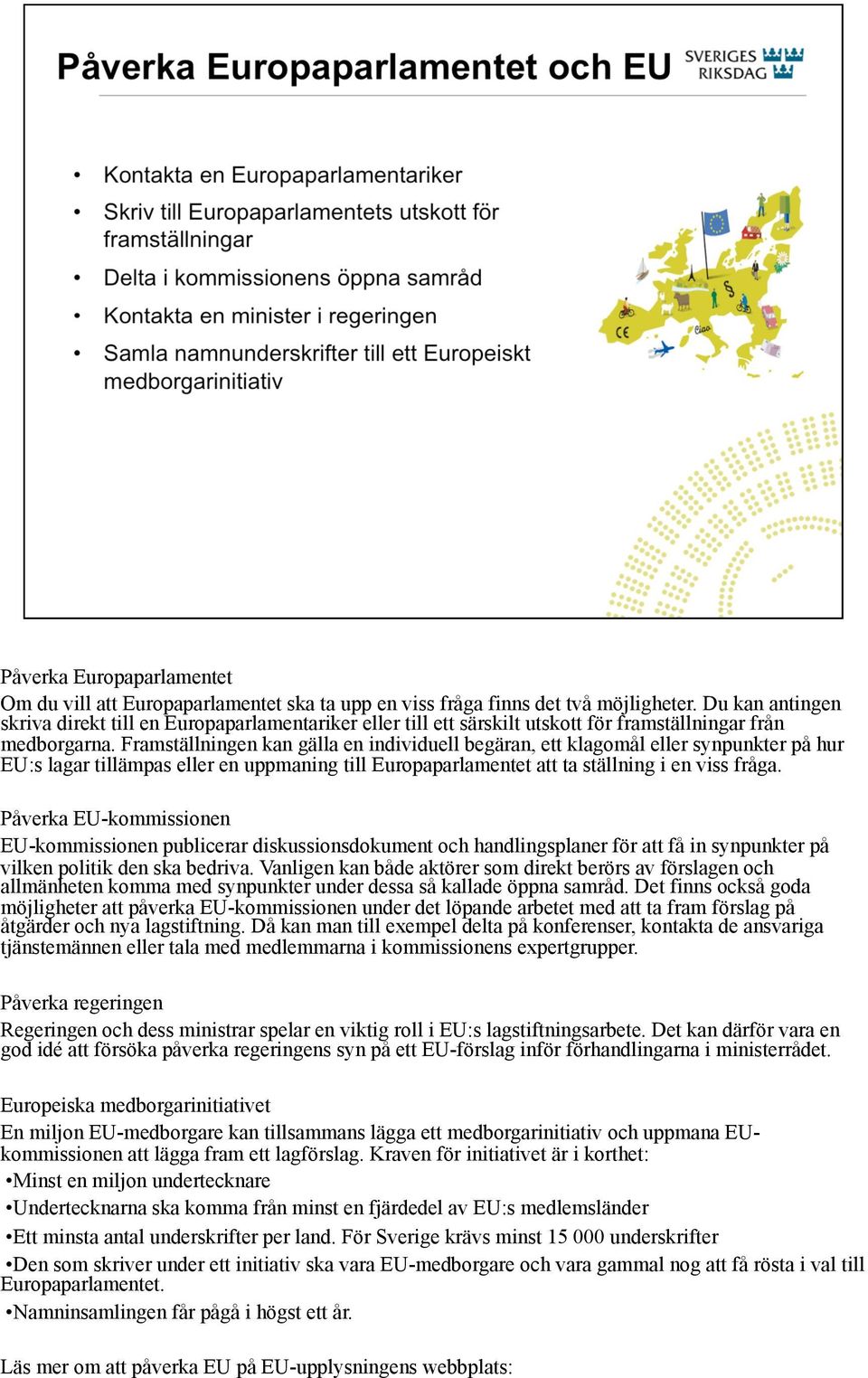 Framställningen kan gälla en individuell begäran, ett klagomål eller synpunkter på hur EU:s lagar tillämpas eller en uppmaning till Europaparlamentet att ta ställning i en viss fråga.