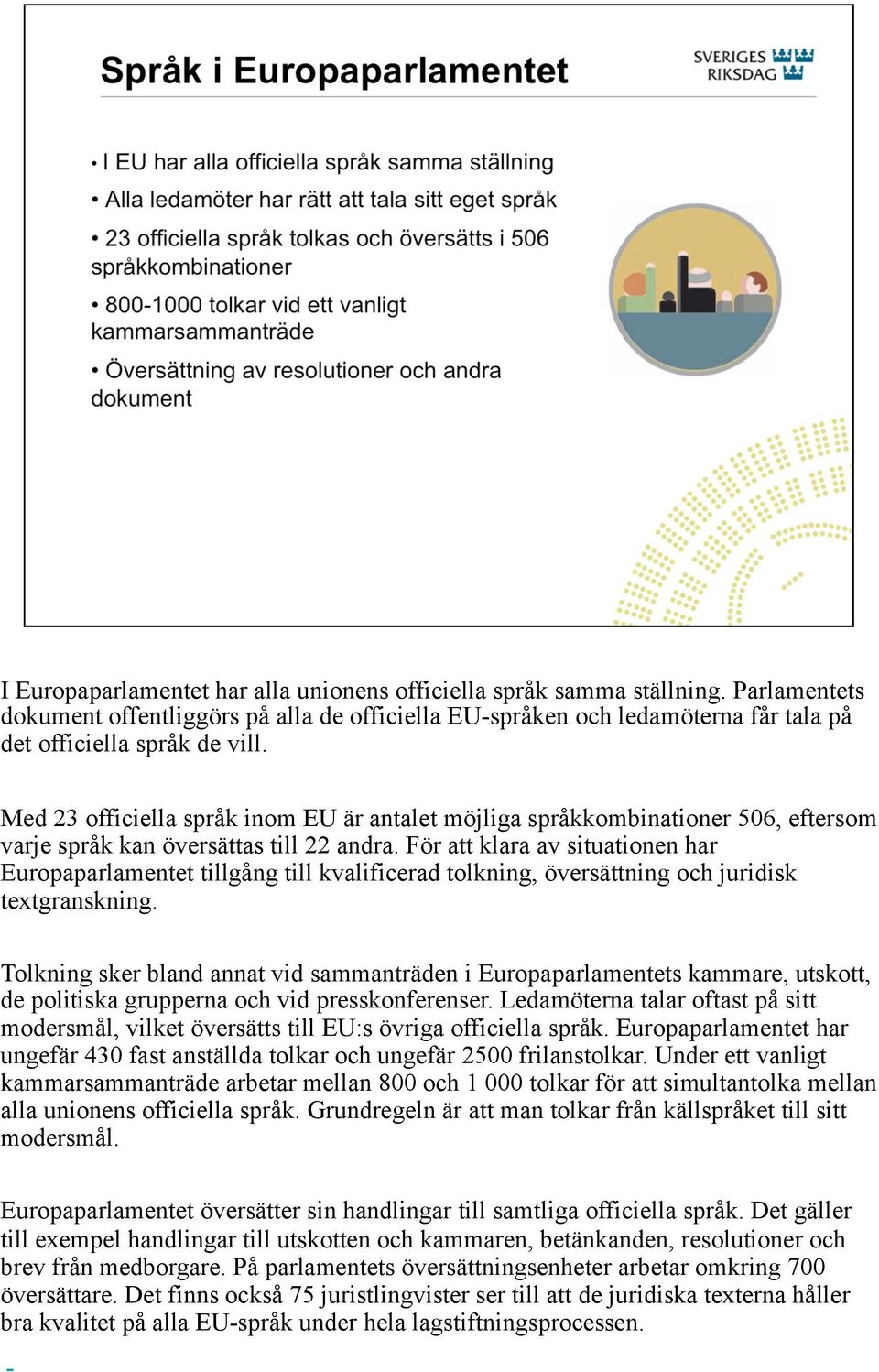 För att klara av situationen har Europaparlamentet tillgång till kvalificerad tolkning, översättning och juridisk textgranskning.