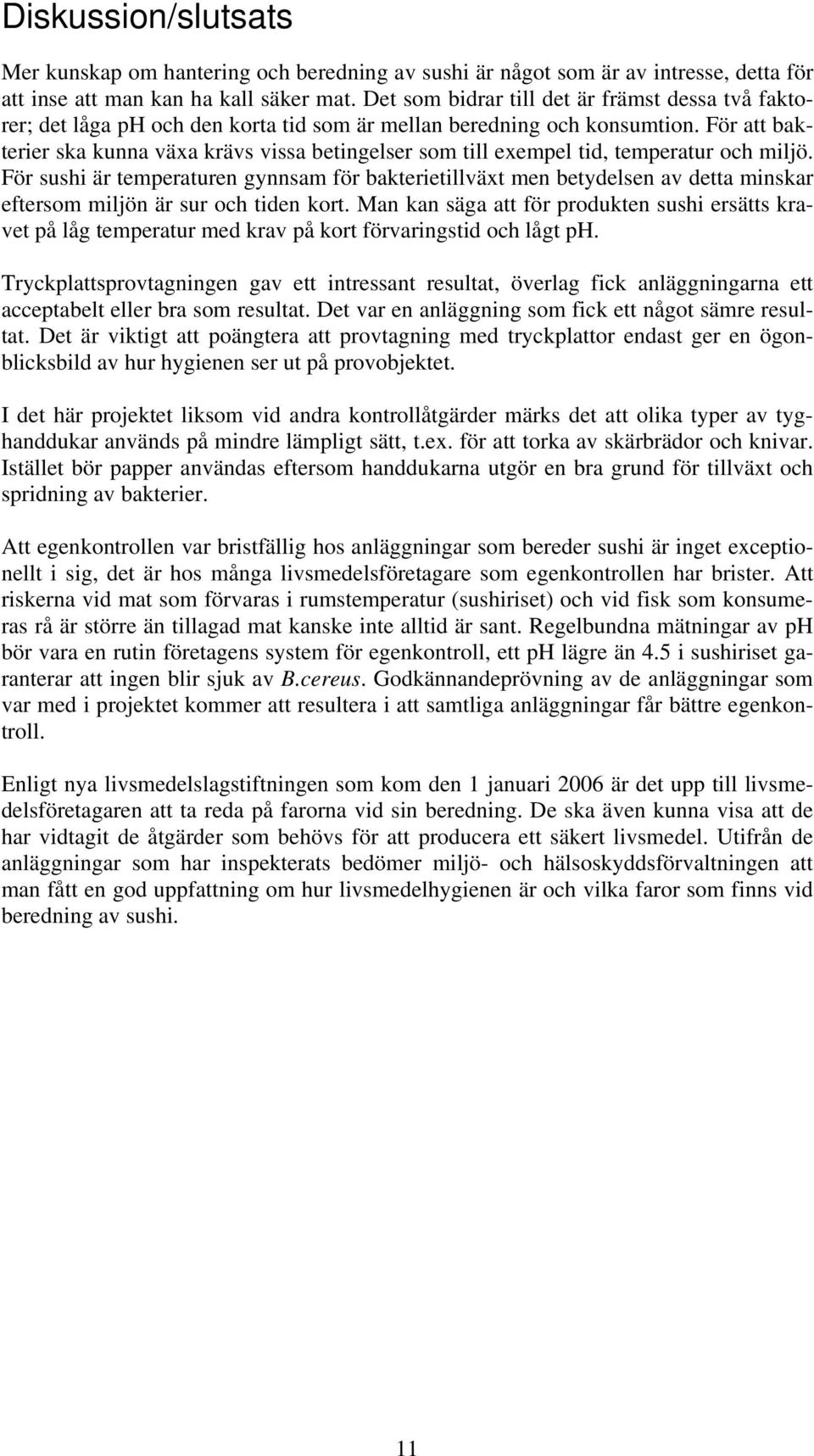 För att bakterier ska kunna växa krävs vissa betingelser som till exempel tid, temperatur och miljö.