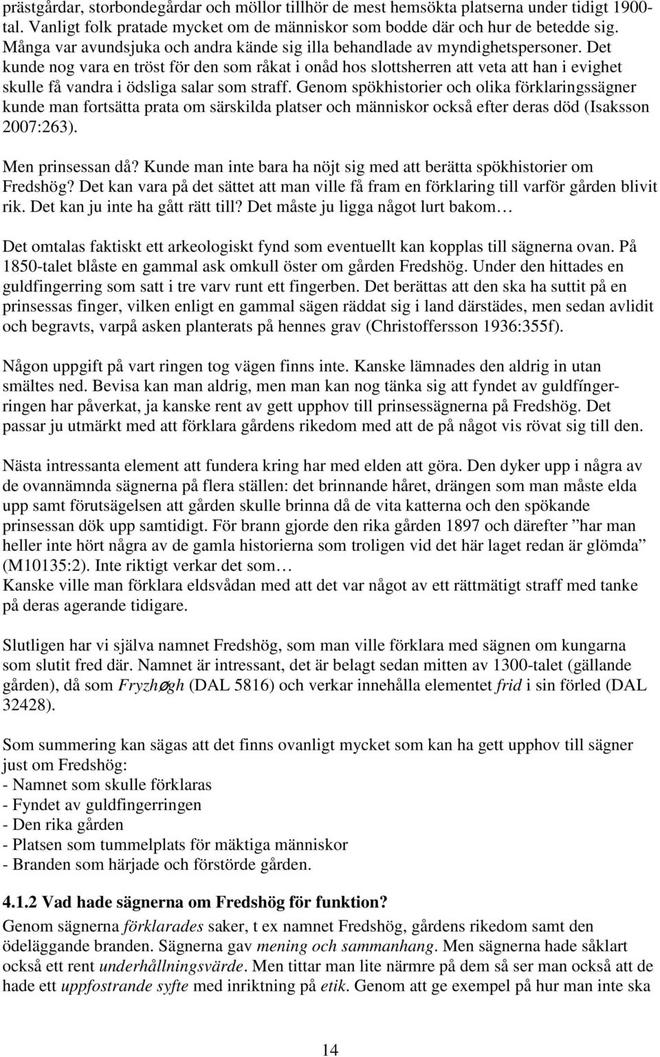 Det kunde nog vara en tröst för den som råkat i onåd hos slottsherren att veta att han i evighet skulle få vandra i ödsliga salar som straff.