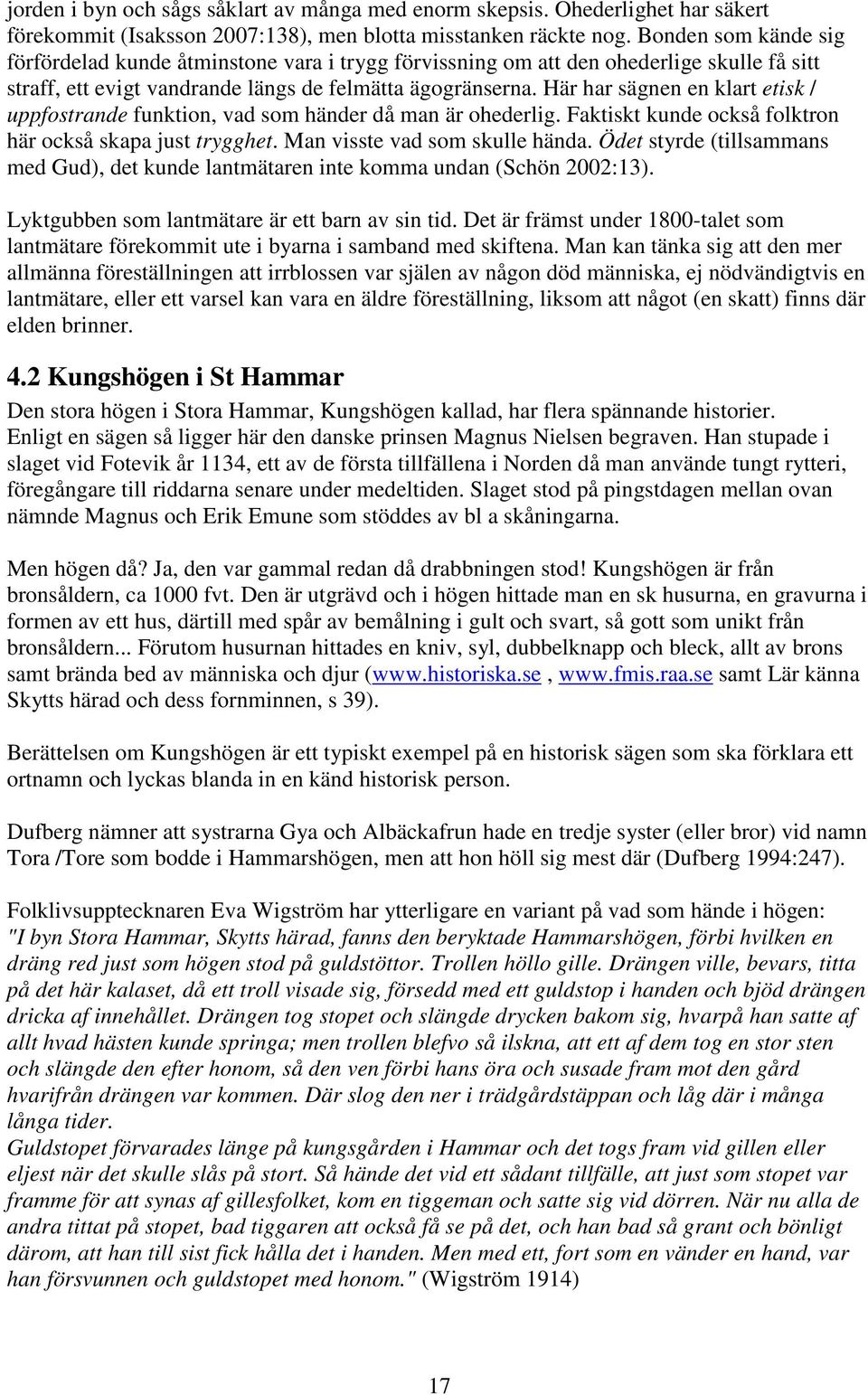 Här har sägnen en klart etisk / uppfostrande funktion, vad som händer då man är ohederlig. Faktiskt kunde också folktron här också skapa just trygghet. Man visste vad som skulle hända.