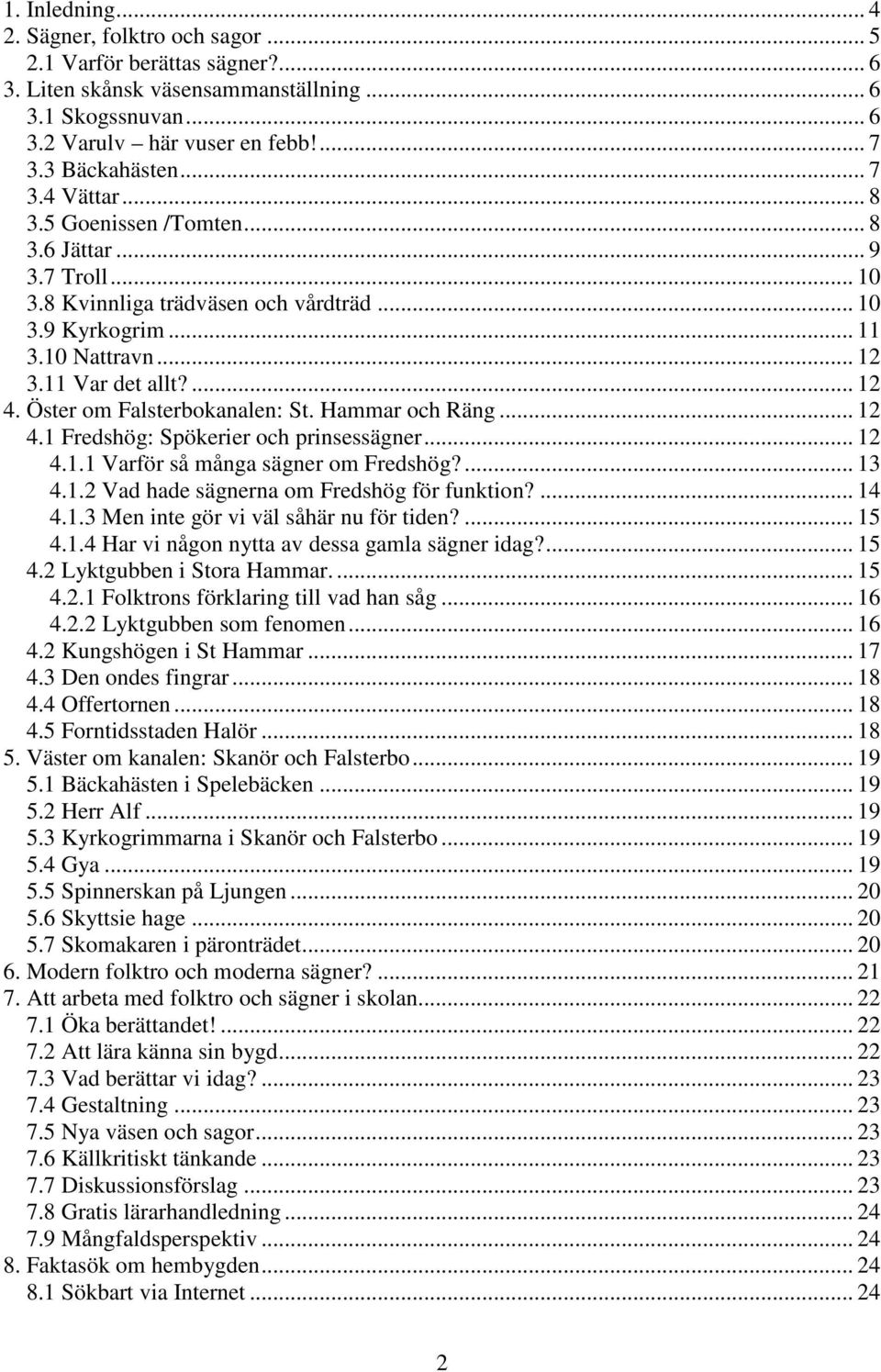 Öster om Falsterbokanalen: St. Hammar och Räng... 12 4.1 Fredshög: Spökerier och prinsessägner... 12 4.1.1 Varför så många sägner om Fredshög?... 13 4.1.2 Vad hade sägnerna om Fredshög för funktion?