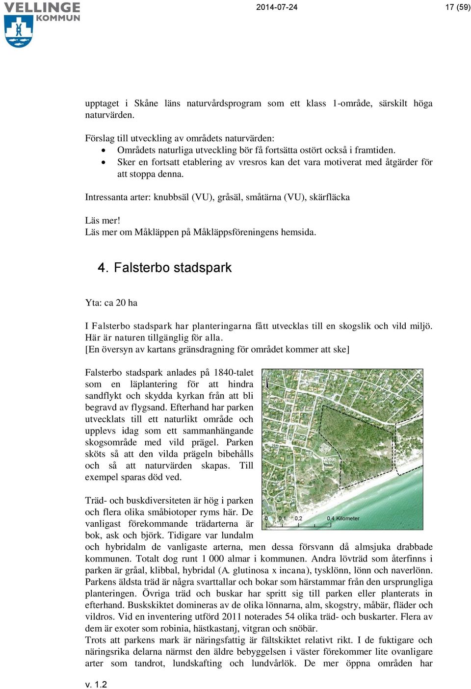 Sker en fortsatt etablering av vresros kan det vara motiverat med åtgärder för att stoppa denna. Intressanta arter: knubbsäl (VU), gråsäl, småtärna (VU), skärfläcka Läs mer!