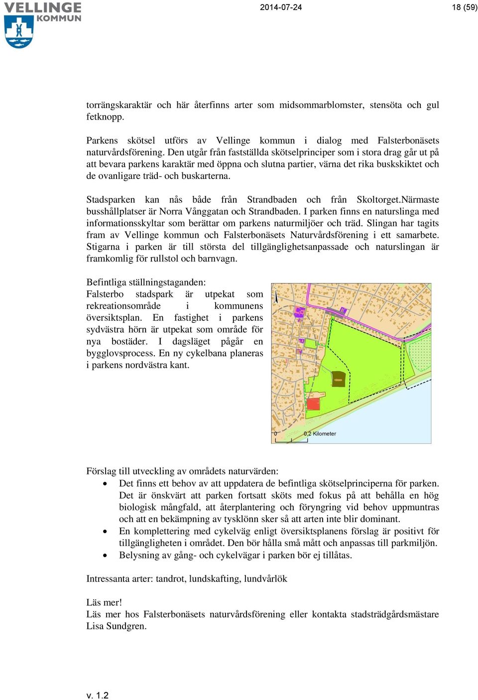 Stadsparken kan nås både från Strandbaden och från Skoltorget.Närmaste busshållplatser är Norra Vånggatan och Strandbaden.