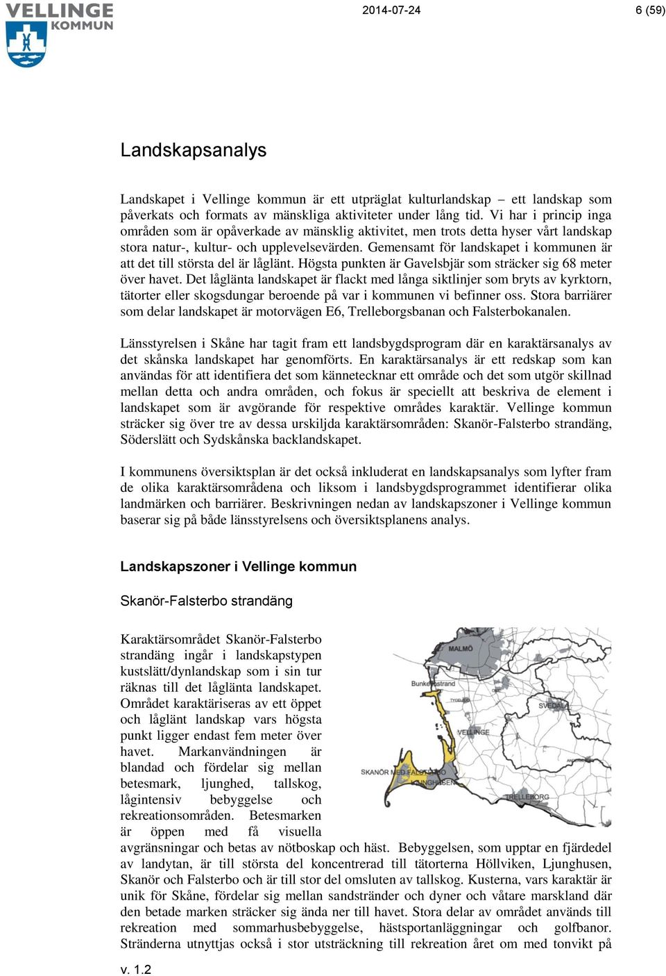 Gemensamt för landskapet i kommunen är att det till största del är låglänt. Högsta punkten är Gavelsbjär som sträcker sig 68 meter över havet.