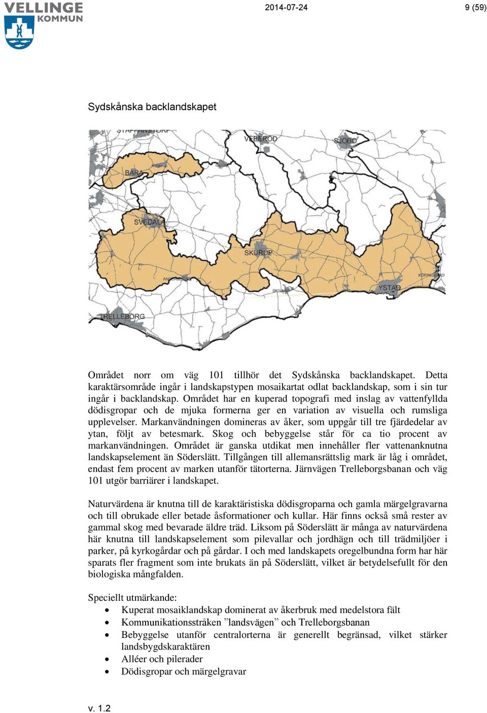 Området har en kuperad topografi med inslag av vattenfyllda dödisgropar och de mjuka formerna ger en variation av visuella och rumsliga upplevelser.