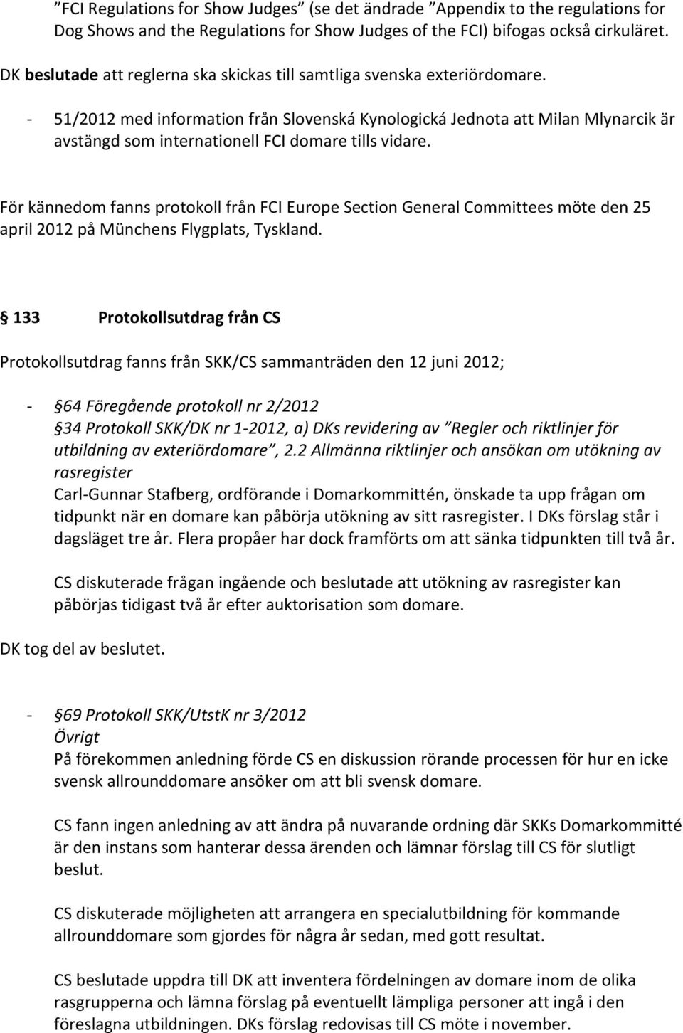 - 51/2012 med information från Slovenská Kynologická Jednota att Milan Mlynarcik är avstängd som internationell FCI domare tills vidare.