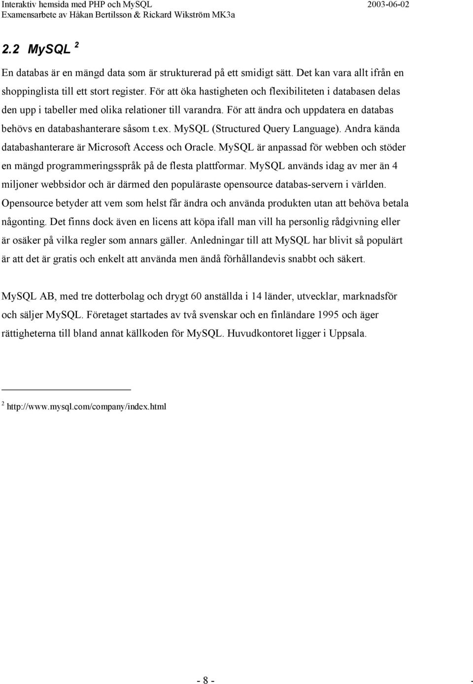 Andra kända databashanterare är Microsoft Access och Oracle. MySQL är anpassad för webben och stöder en mängd programmeringsspråk på de flesta plattformar.