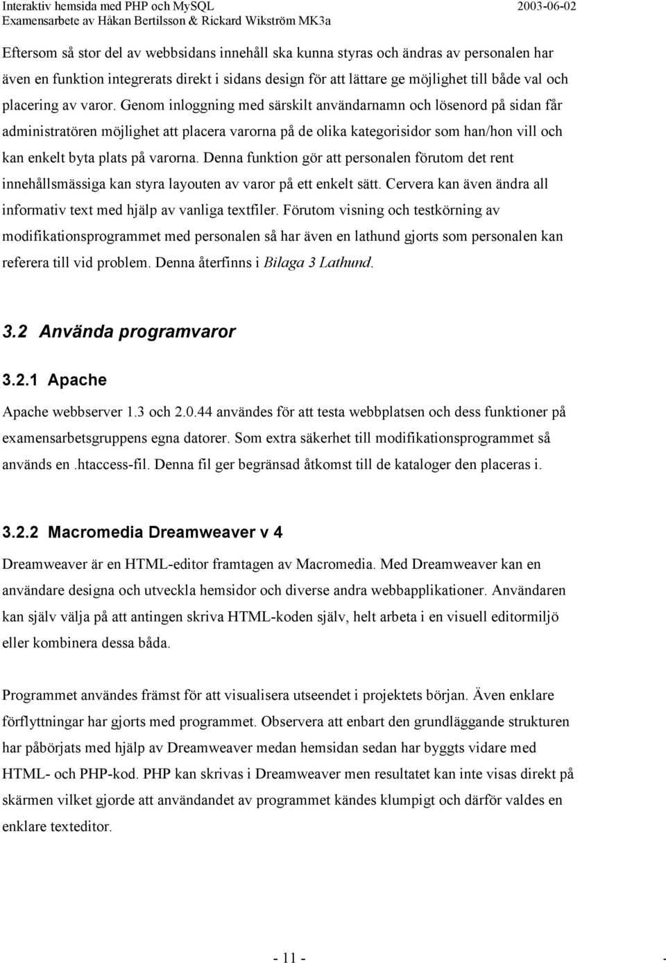 Genom inloggning med särskilt användarnamn och lösenord på sidan får administratören möjlighet att placera varorna på de olika kategorisidor som han/hon vill och kan enkelt byta plats på varorna.