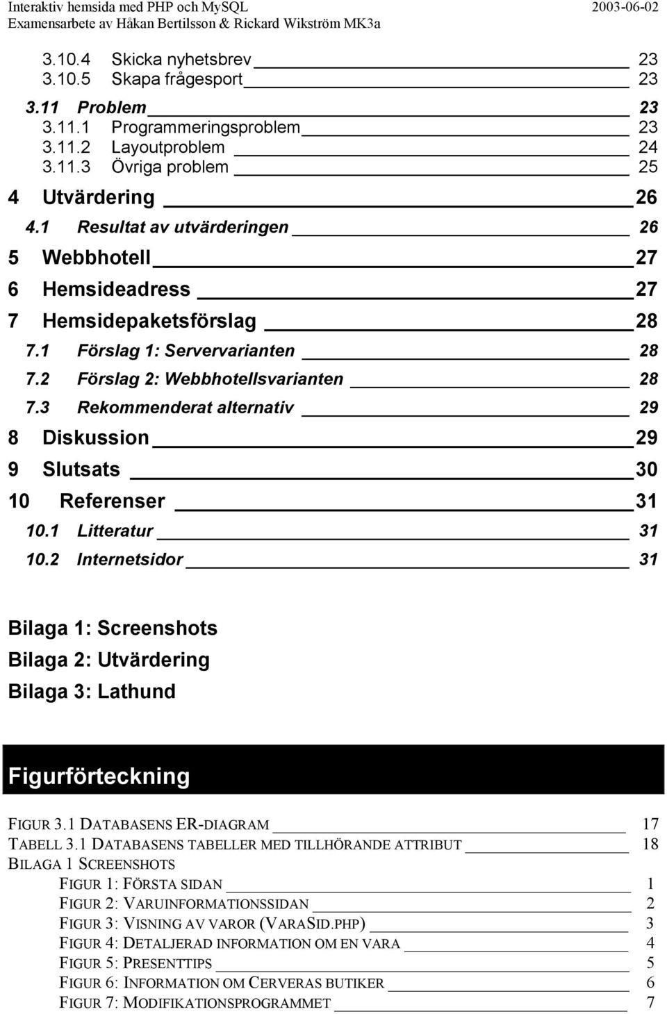 3 Rekommenderat alternativ 29 8 Diskussion 29 9 Slutsats 30 10 Referenser 31 10.1 Litteratur 31 10.