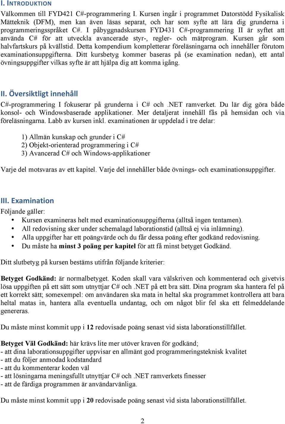 I påbyggnadskursen FYD431 C#-programmering II är syftet att använda C# för att utveckla avancerade styr-, regler- och mätprogram. Kursen går som halvfartskurs på kvällstid.