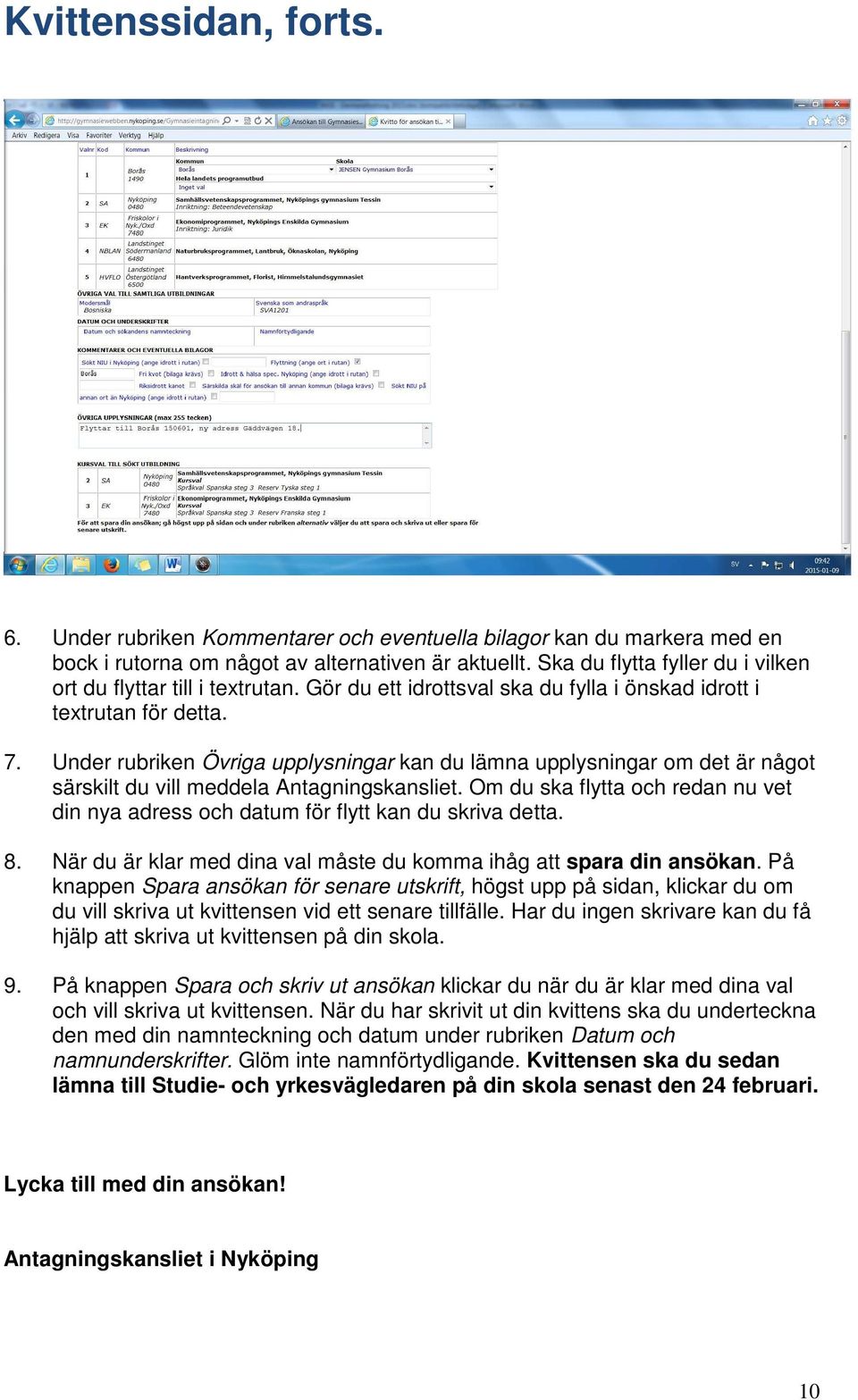 Under rubriken Övriga upplysningar kan du lämna upplysningar om det är något särskilt du vill meddela Antagningskansliet.