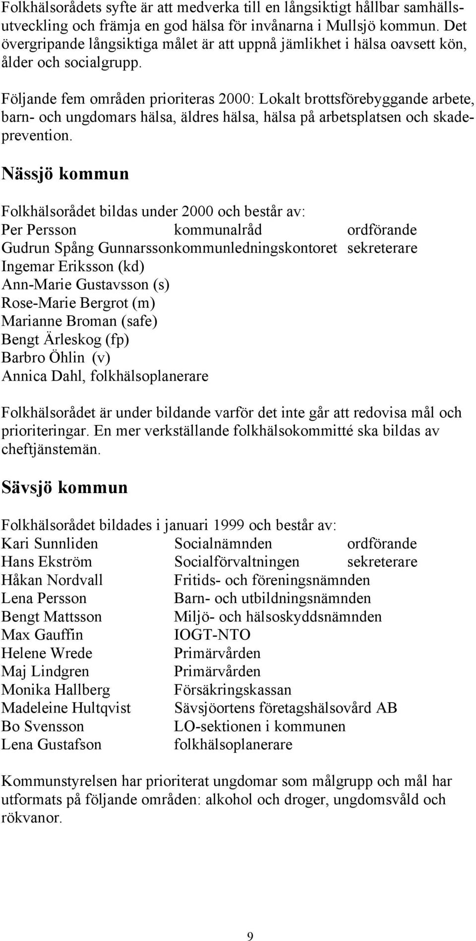 Följande fem områden prioriteras 2000: Lokalt brottsförebyggande arbete, barn- och ungdomars hälsa, äldres hälsa, hälsa på arbetsplatsen och skadeprevention.