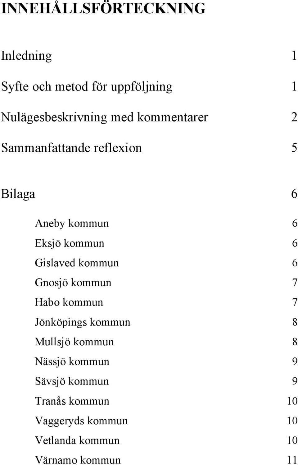 kommun 6 Gnosjö kommun 7 Habo kommun 7 Jönköpings kommun 8 Mullsjö kommun 8 Nässjö kommun