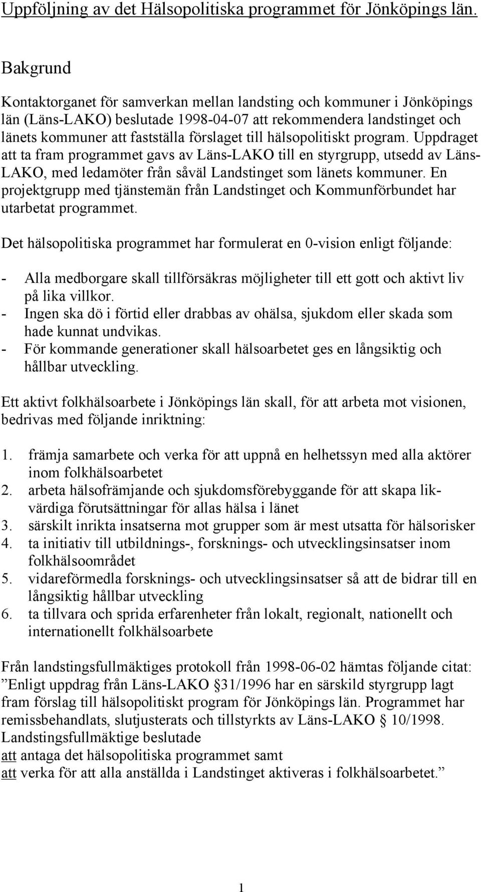 hälsopolitiskt program. Uppdraget att ta fram programmet gavs av Läns-LAKO till en styrgrupp, utsedd av Läns- LAKO, med ledamöter från såväl Landstinget som länets kommuner.