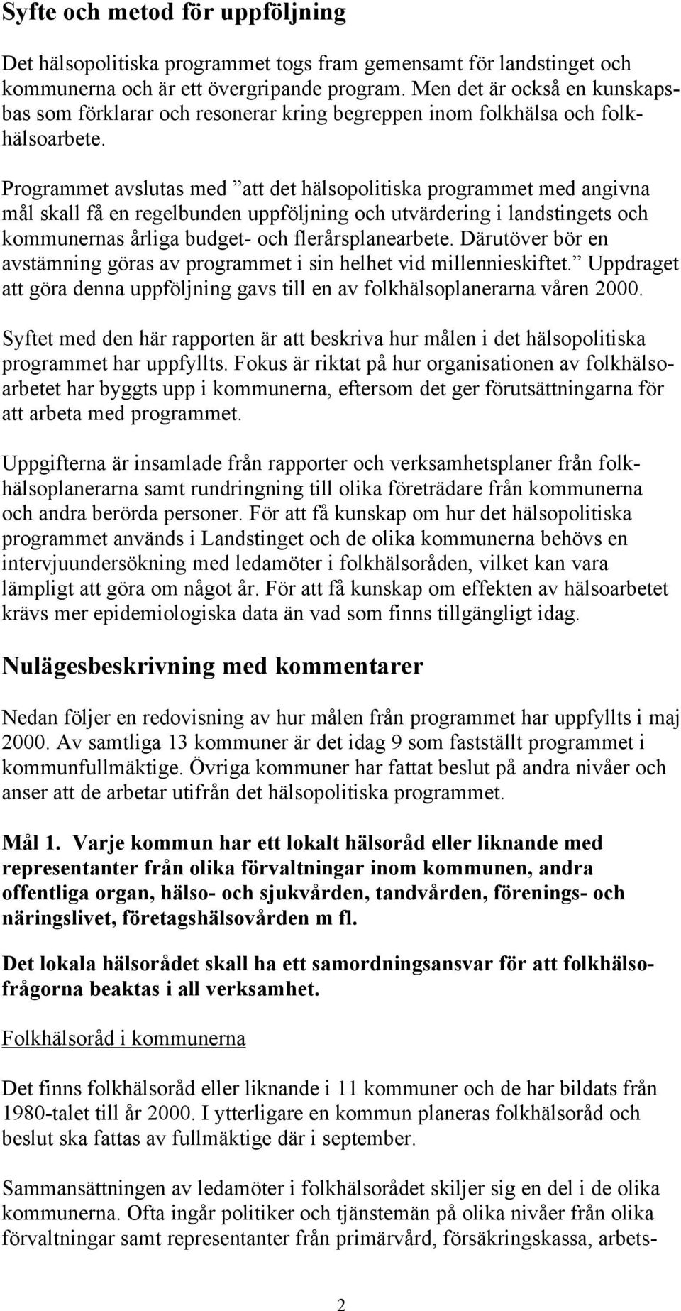 Programmet avslutas med att det hälsopolitiska programmet med angivna mål skall få en regelbunden uppföljning och utvärdering i landstingets och kommunernas årliga budget- och flerårsplanearbete.