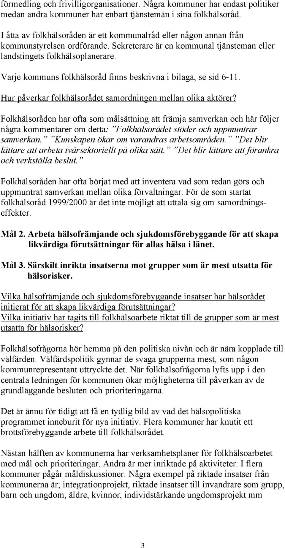 Varje kommuns folkhälsoråd finns beskrivna i bilaga, se sid 6-11. Hur påverkar folkhälsorådet samordningen mellan olika aktörer?