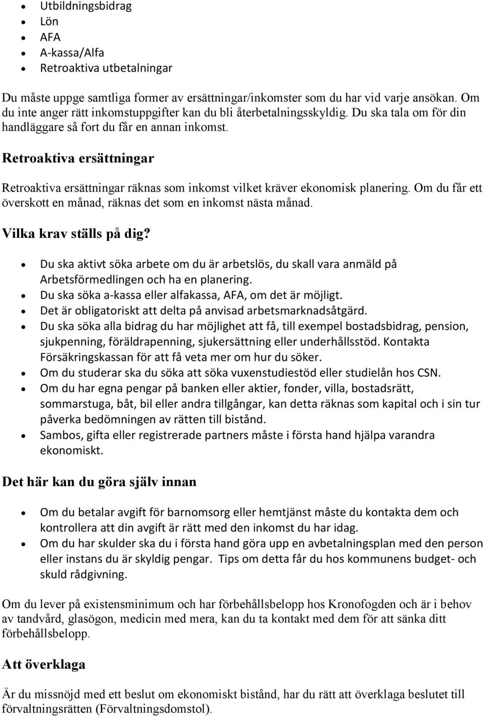 Retroaktiva ersättningar Retroaktiva ersättningar räknas som inkomst vilket kräver ekonomisk planering. Om du får ett överskott en månad, räknas det som en inkomst nästa månad.
