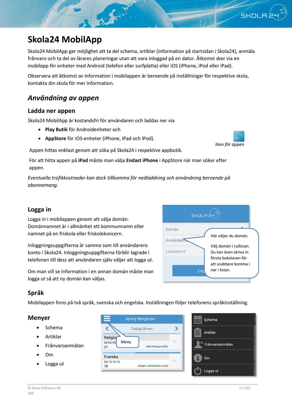 Observera att åtkomst av information i mobilappen är beroende på inställningar för respektive skola, kontakta din skola för mer information.
