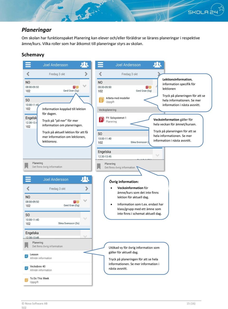 Tryck på aktuell lektion för att få mer information om lektionen, lektionsvy. Tryck på planeringen för att se hela informationen. Se mer information i nästa avsnitt.