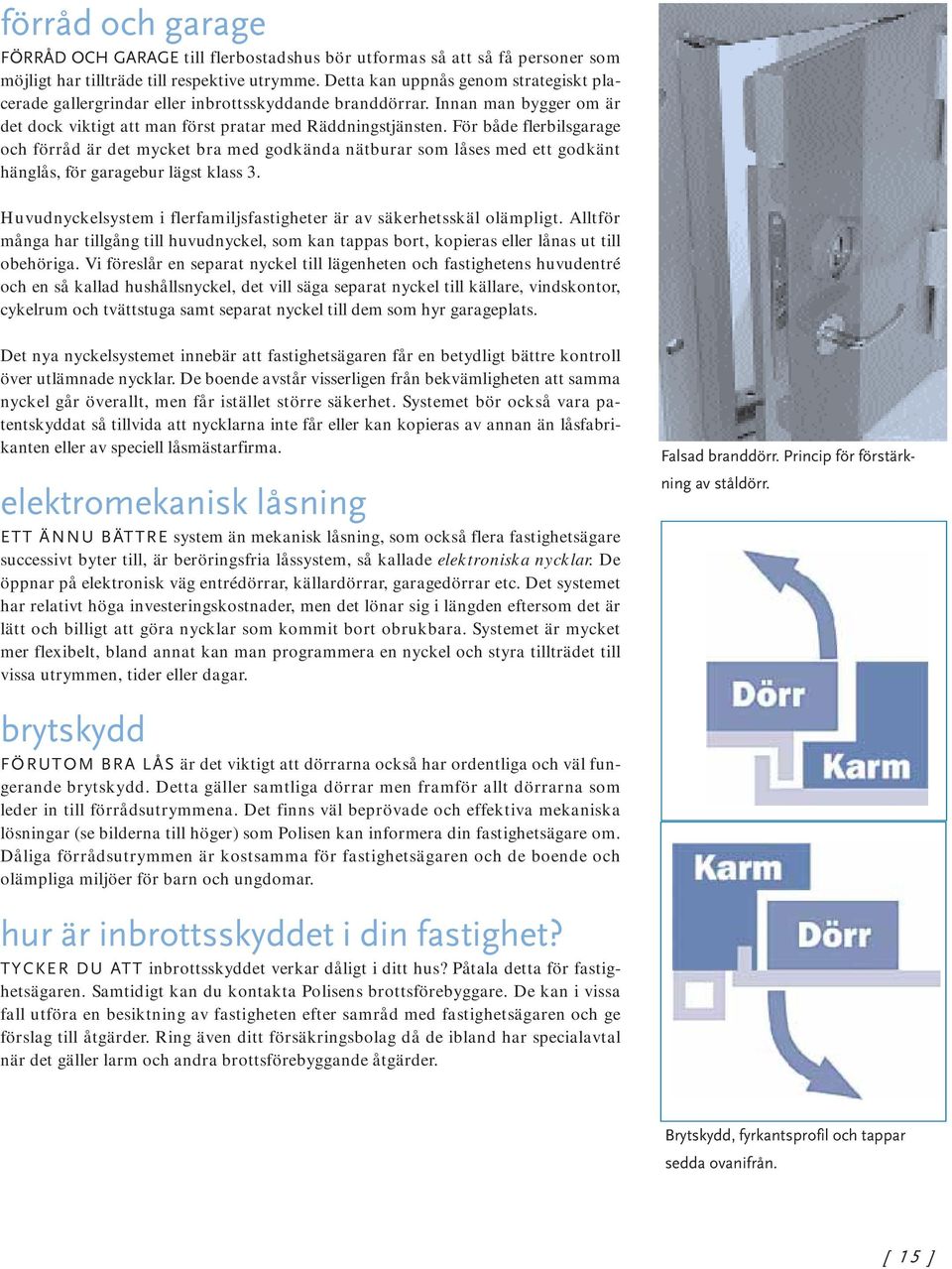 För både flerbilsgarage och förråd är det mycket bra med godkända nätburar som låses med ett godkänt hänglås, för garagebur lägst klass 3.