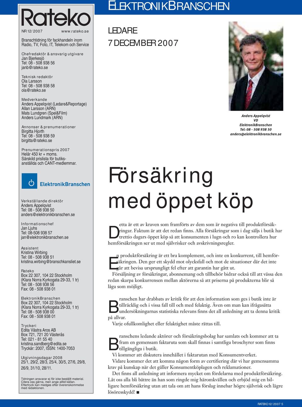 se Medverkande Anders Appelqvist (Ledare&Reportage) Allan Larsson (ARN) Mats Lundgren (Spel&Film) Anders Lundmark (ARN) Annonser & prenumerationer Birgitta Hjorth Tel: 08-508 938 59 birgitta@rateko.