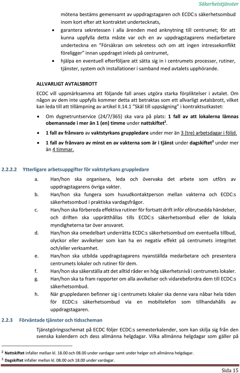 centrumet, hjälpa en eventuell efterföljare att sätta sig in i centrumets processer, rutiner, tjänster, system och installationer i samband med avtalets upphörande.