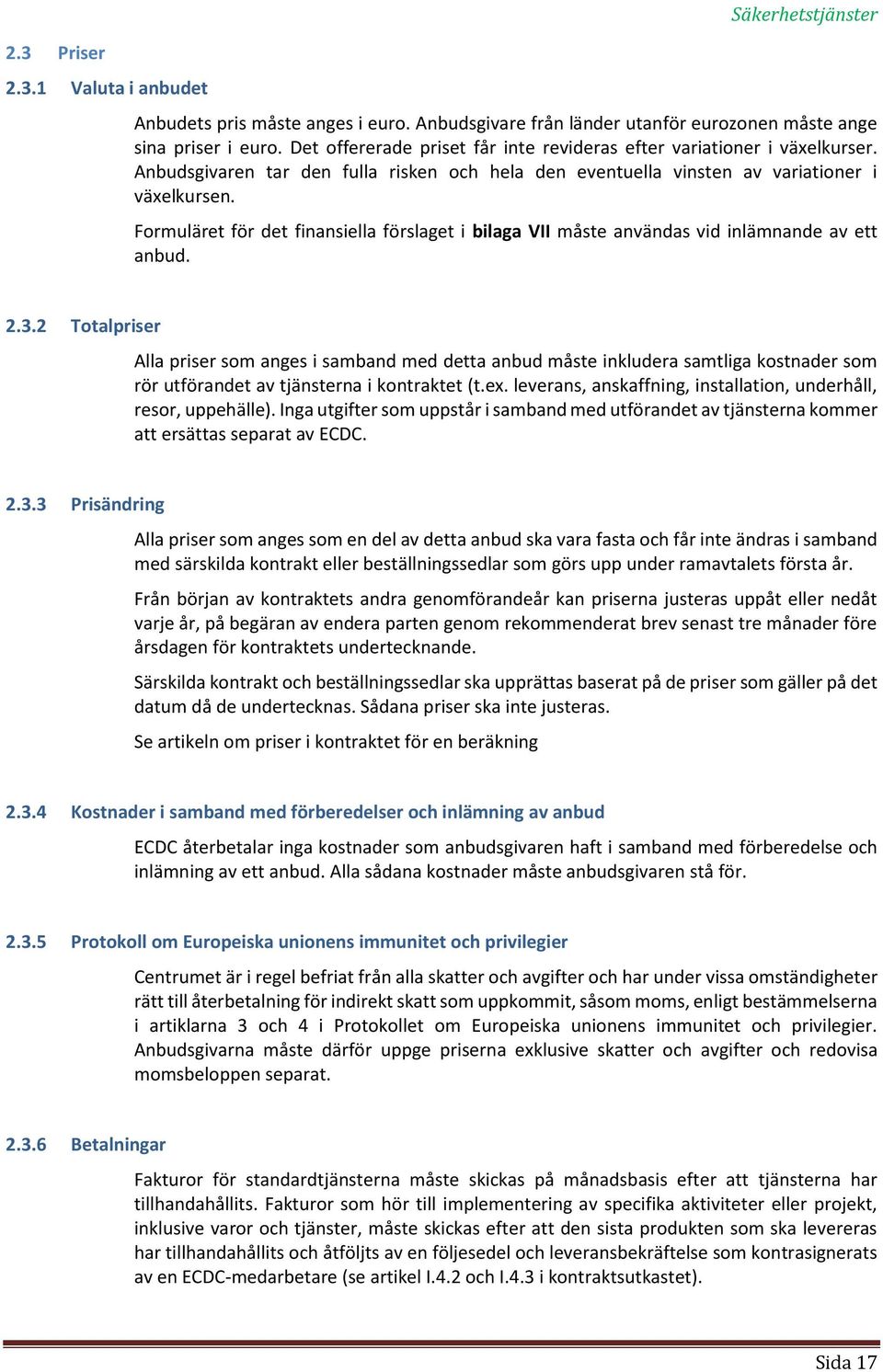 Formuläret för det finansiella förslaget i bilaga VII måste användas vid inlämnande av ett anbud. 2.3.