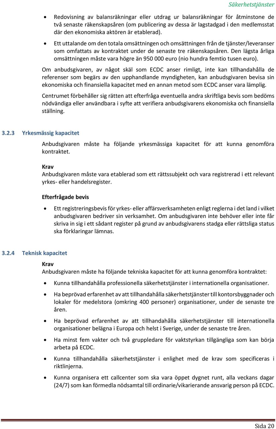 Den lägsta årliga omsättningen måste vara högre än 950 000 euro (nio hundra femtio tusen euro).