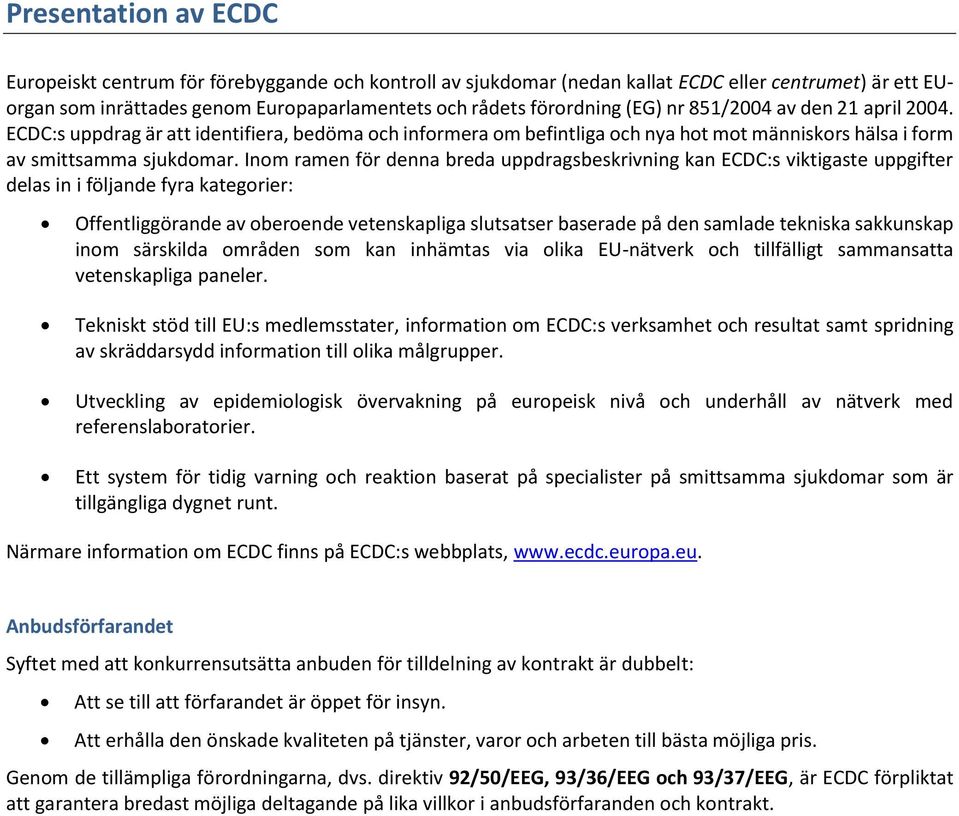 Inom ramen för denna breda uppdragsbeskrivning kan ECDC:s viktigaste uppgifter delas in i följande fyra kategorier: Offentliggörande av oberoende vetenskapliga slutsatser baserade på den samlade