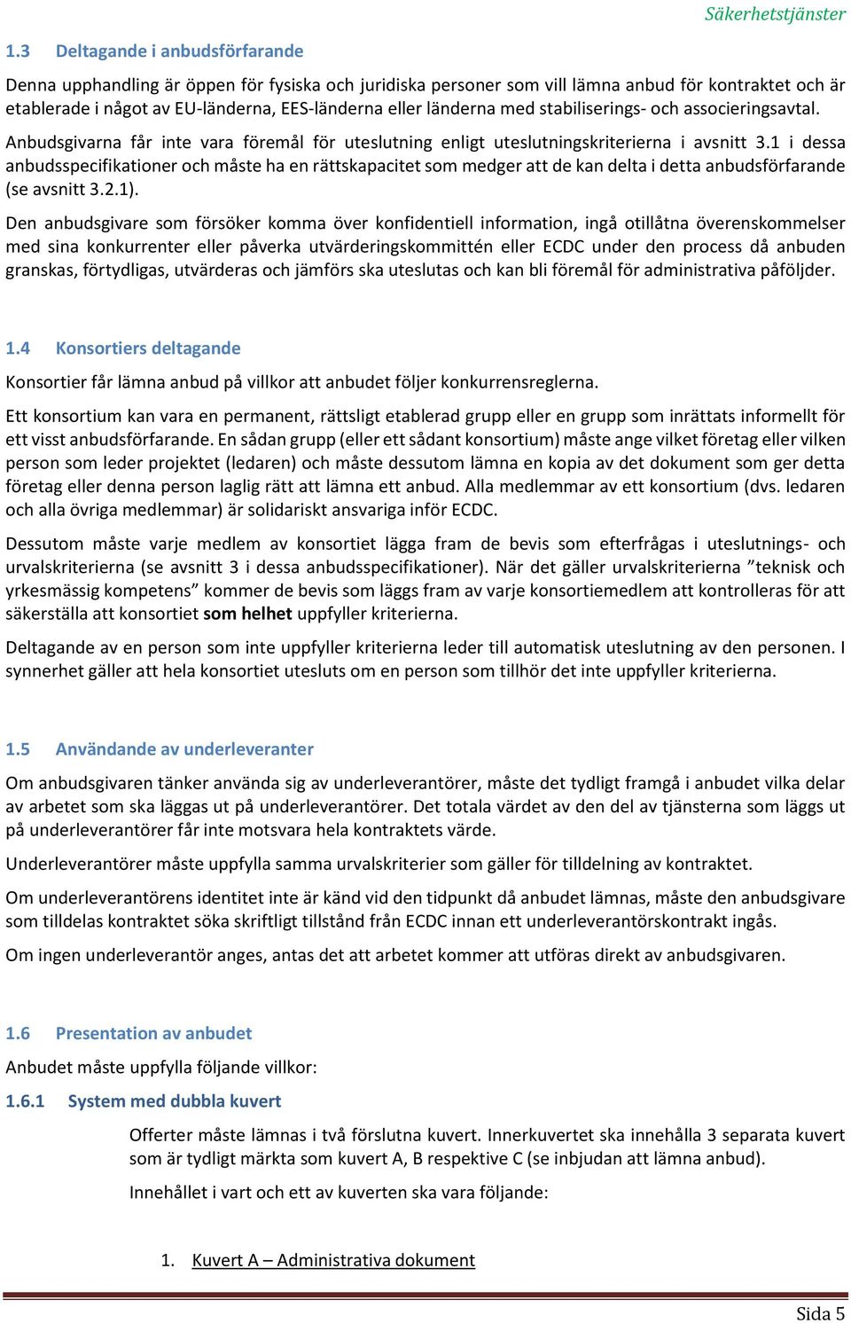 1 i dessa anbudsspecifikationer och måste ha en rättskapacitet som medger att de kan delta i detta anbudsförfarande (se avsnitt 3.2.1).