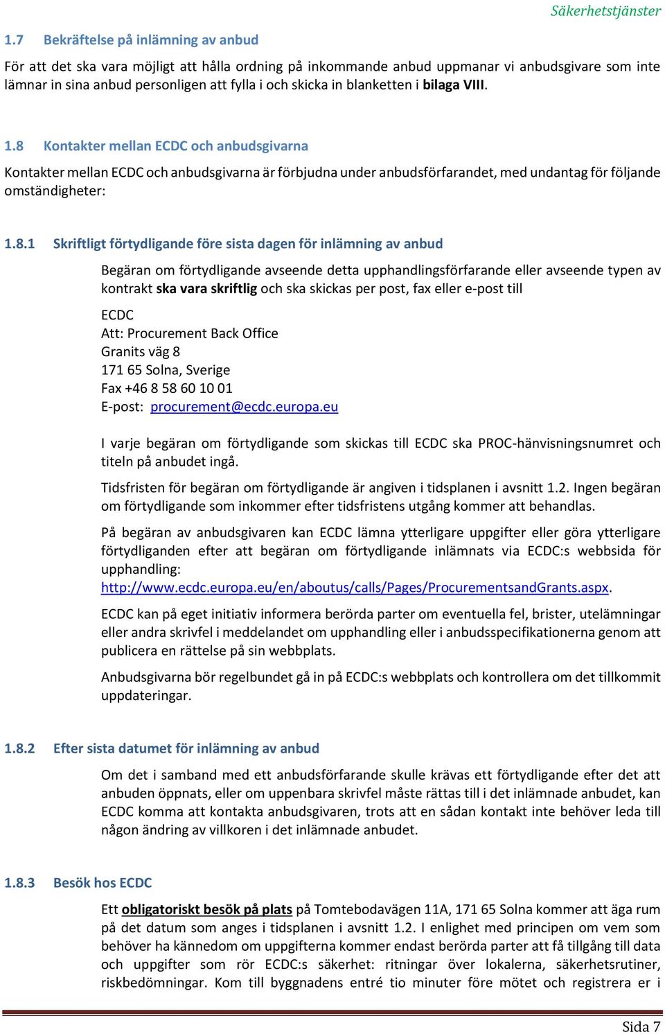 8 Kontakter mellan ECDC och anbudsgivarna Kontakter mellan ECDC och anbudsgivarna är förbjudna under anbudsförfarandet, med undantag för följande omständigheter: 1.8.1 Skriftligt förtydligande före