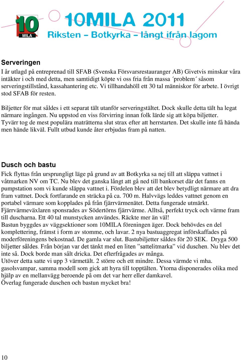 Dock skulle detta tält ha legat närmare ingången. Nu uppstod en viss förvirring innan folk lärde sig att köpa biljetter. Tyvärr tog de mest populära maträtterna slut strax efter att herrstarten.