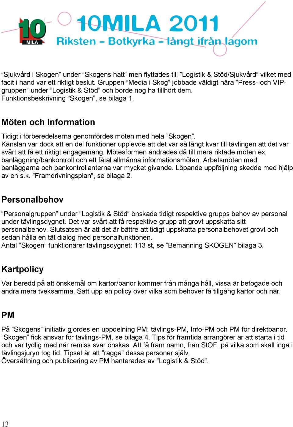 Möten och Information Tidigt i förberedelserna genomfördes möten med hela Skogen.