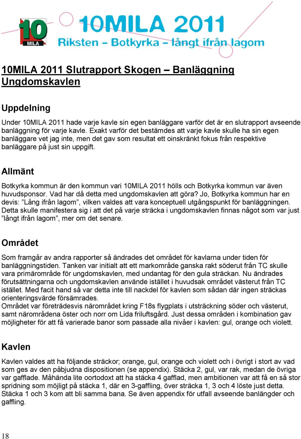 Allmänt Botkyrka kommun är den kommun vari 10MILA 2011 hölls och Botkyrka kommun var även huvudsponsor. Vad har då detta med ungdomskavlen att göra?