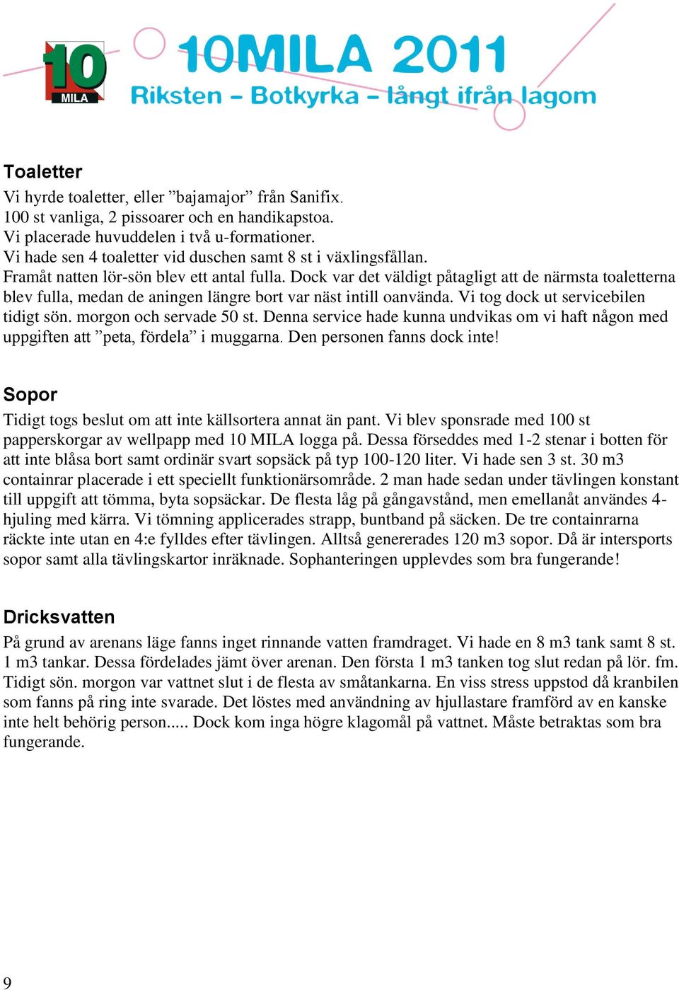 Dock var det väldigt påtagligt att de närmsta toaletterna blev fulla, medan de aningen längre bort var näst intill oanvända. Vi tog dock ut servicebilen tidigt sön. morgon och servade 50 st.