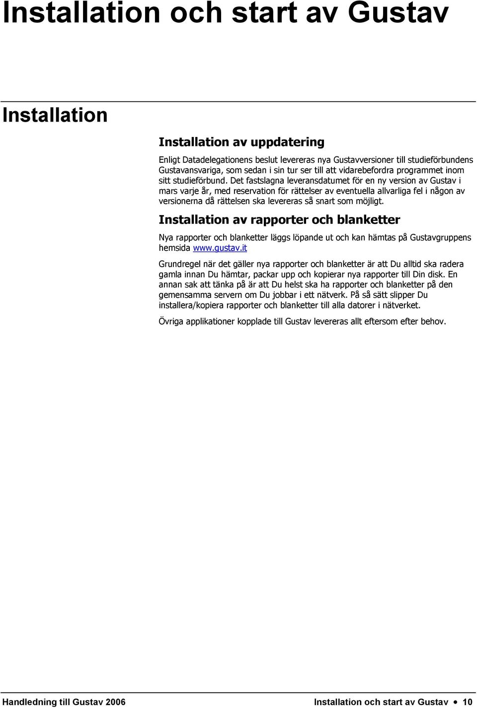 Det fastslagna leveransdatumet för en ny version av Gustav i mars varje år, med reservation för rättelser av eventuella allvarliga fel i någon av versionerna då rättelsen ska levereras så snart som