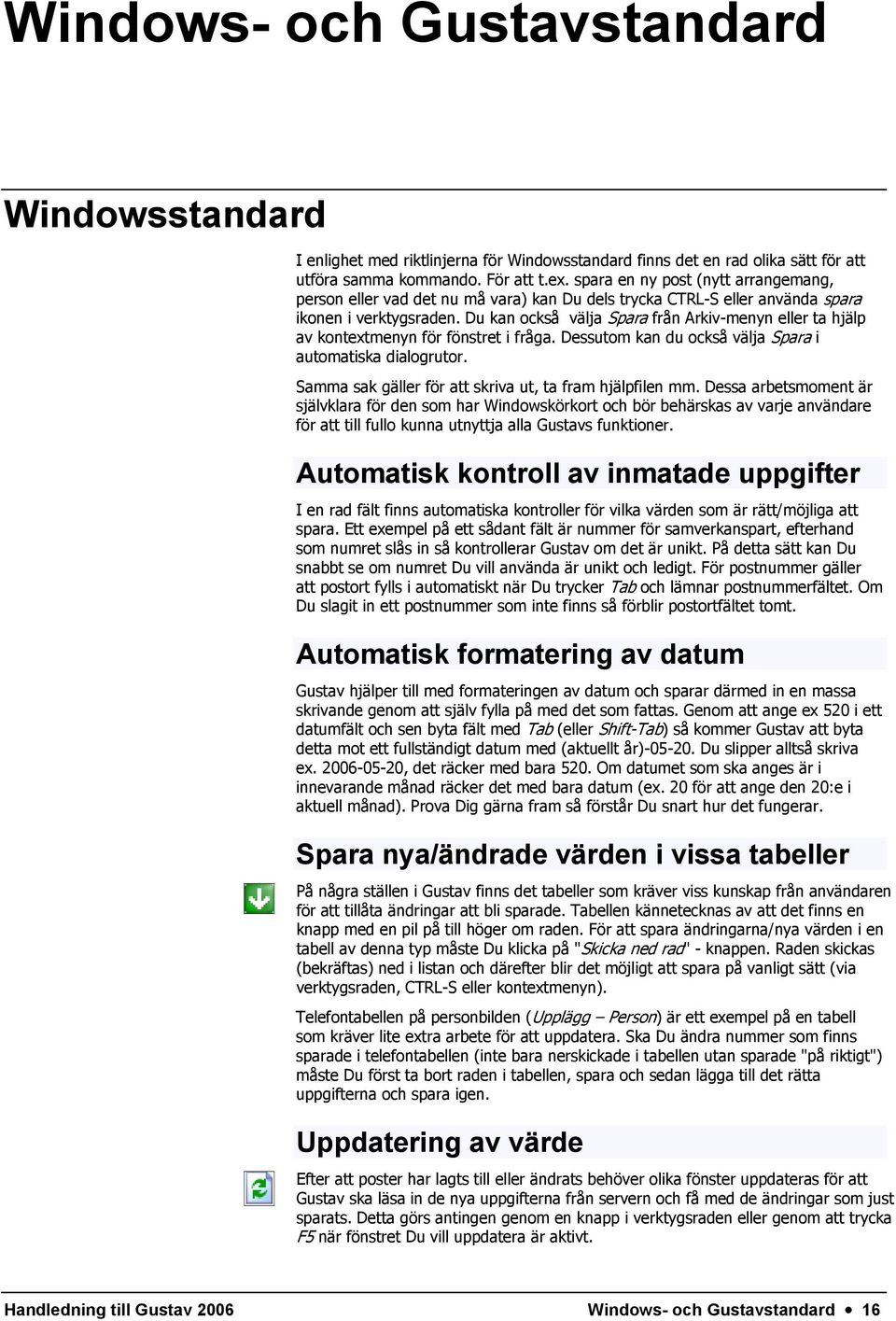 Du kan också välja Spara från Arkiv-menyn eller ta hjälp av kontextmenyn för fönstret i fråga. Dessutom kan du också välja Spara i automatiska dialogrutor.