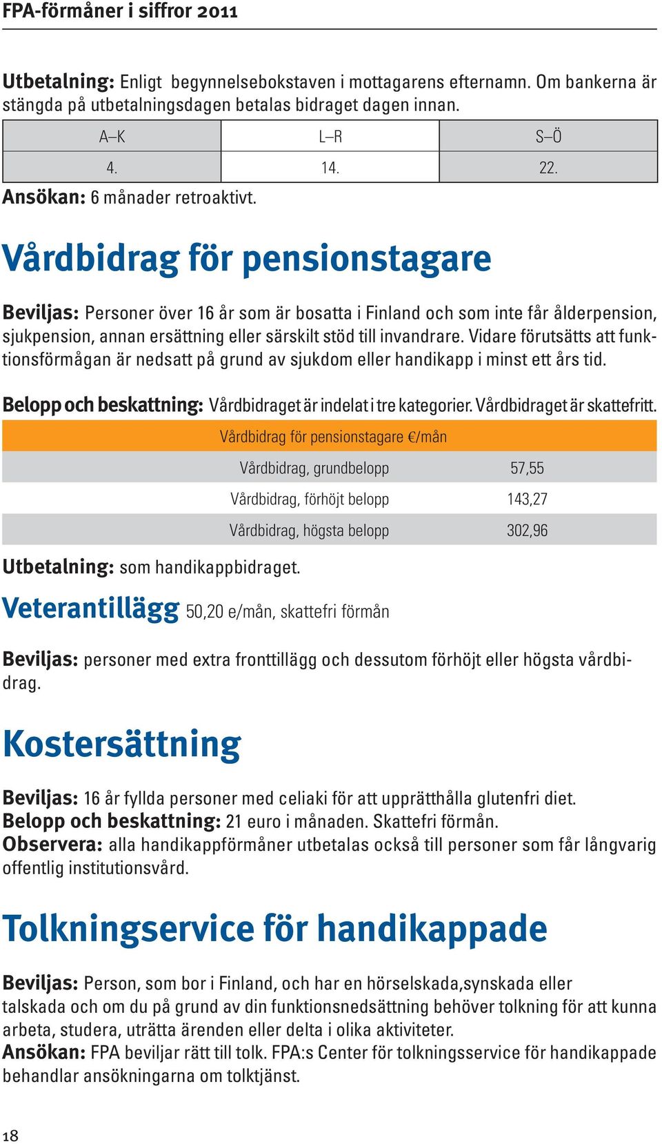 Vidare förutsätts att funktionsförmågan är nedsatt på grund av sjukdom eller handikapp i minst ett års tid. Belopp och beskattning: Vårdbidraget är indelat i tre kategorier.