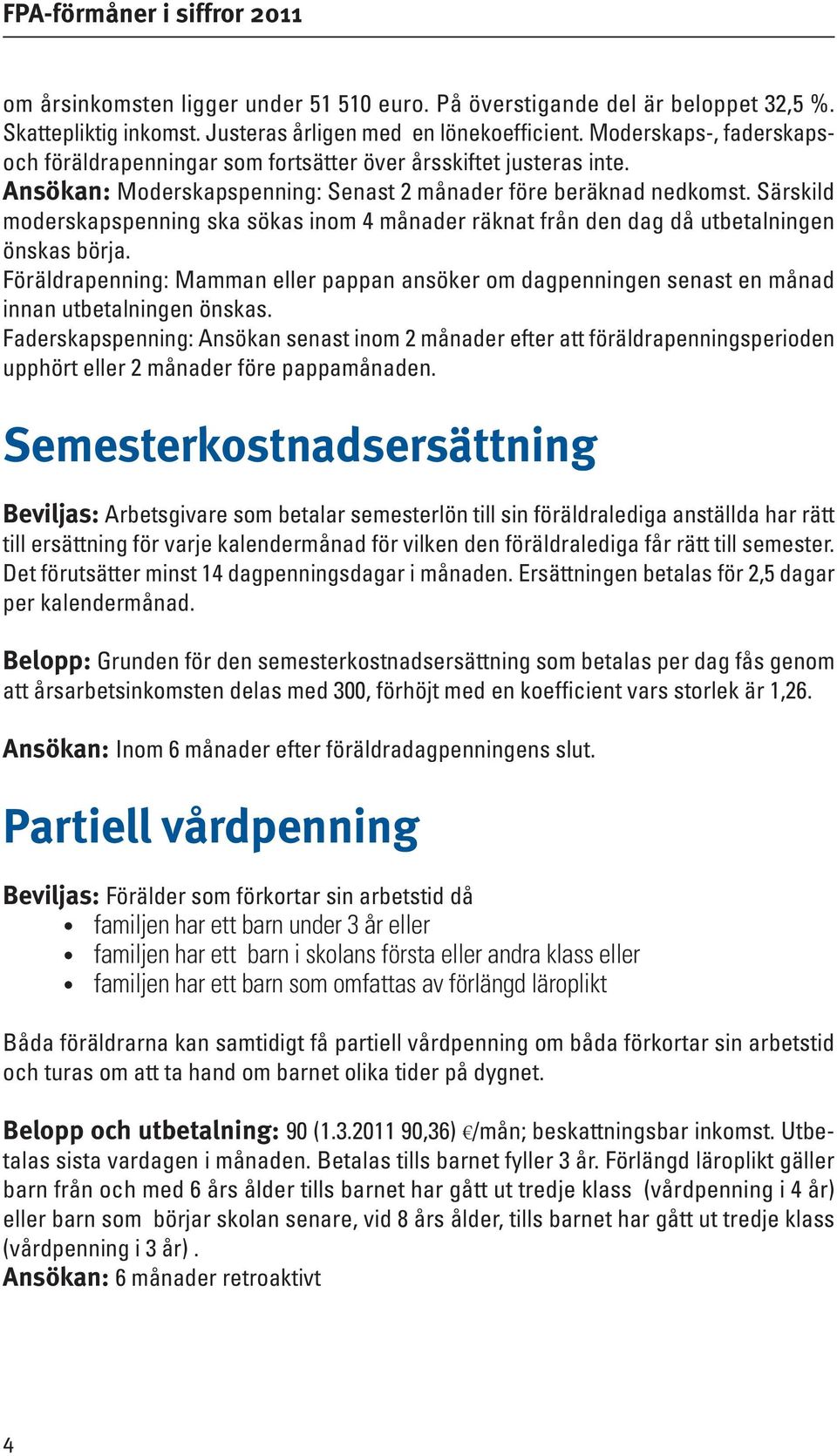 Särskild moderskapspenning ska sökas inom 4 månader räknat från den dag då utbetalningen önskas börja.