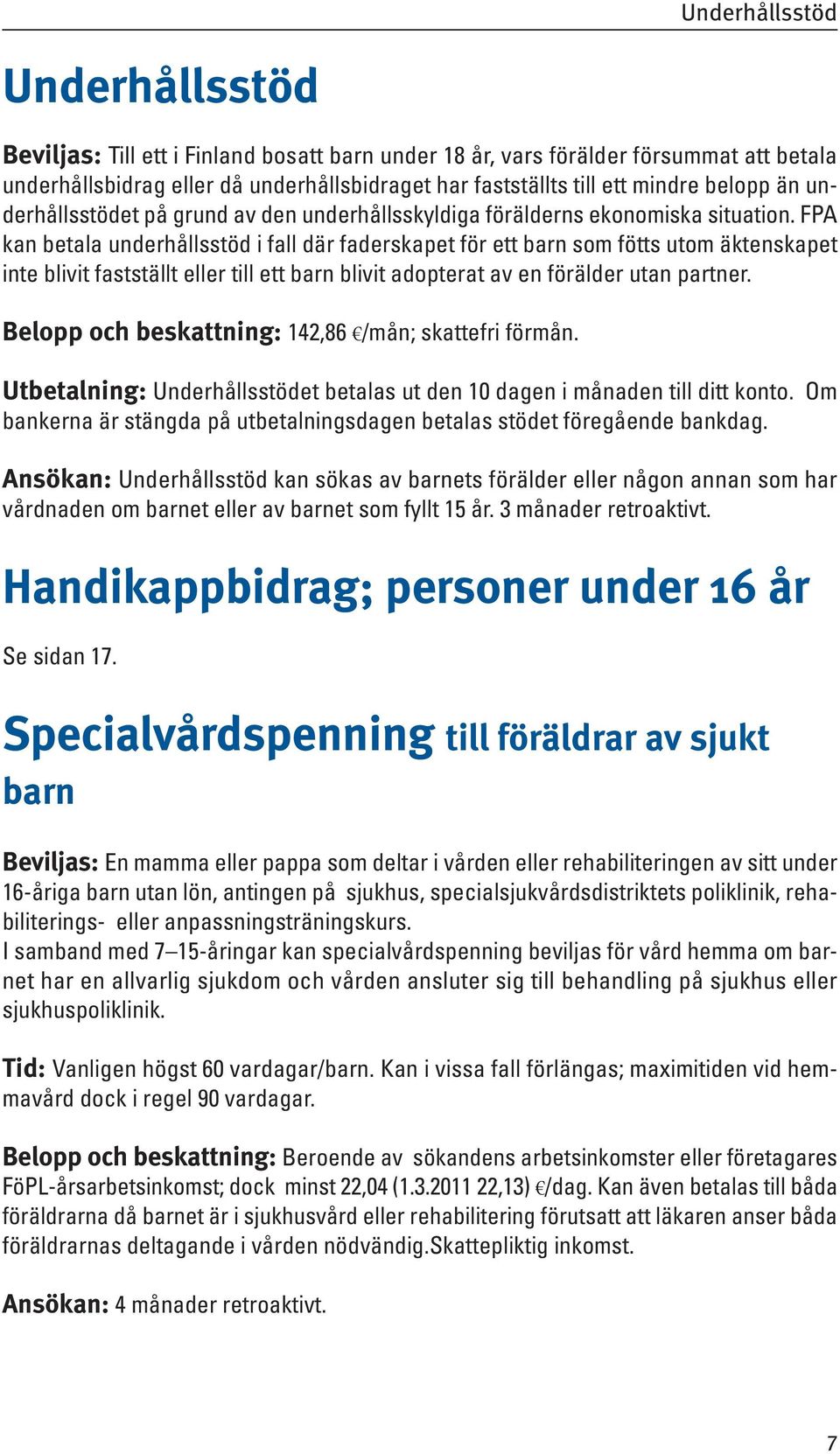 FPA kan betala underhållsstöd i fall där faderskapet för ett barn som fötts utom äktenskapet inte blivit fastställt eller till ett barn blivit adopterat av en förälder utan partner.